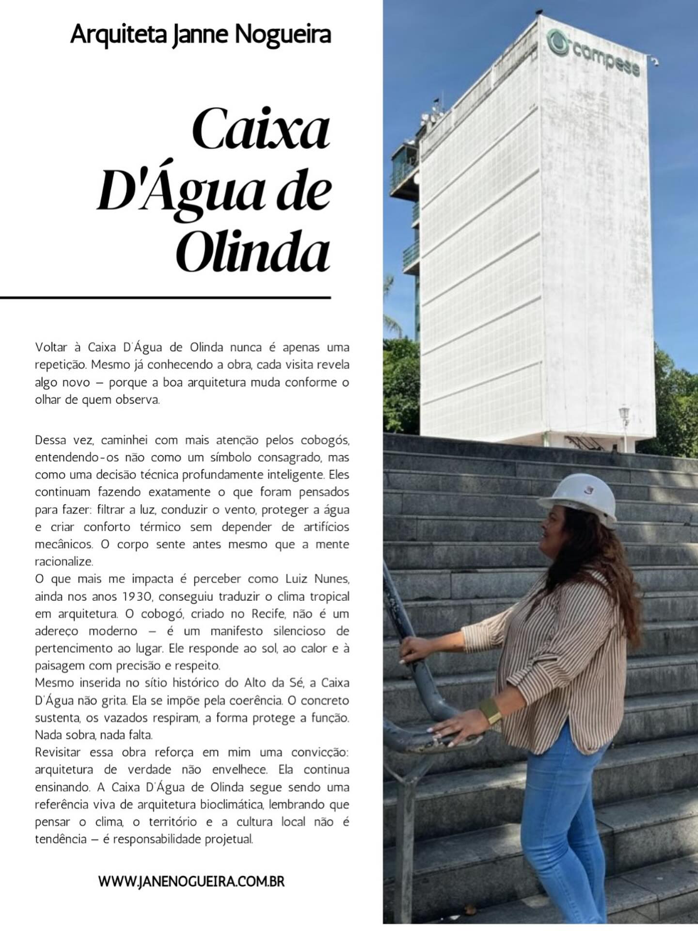 Voltar à Caixa D’Água de Olinda nunca é apenas uma repetição. Mesmo já conhecendo a obra, cada visita revela algo novo — porque a boa arquitetura muda conforme o olhar de quem observa.
Dessa vez, caminhei com mais atenção pelos cobogós, entendendo-os não como um símbolo consagrado, mas como uma decisão técnica profundamente inteligente. Eles continuam fazendo exatamente o que foram pensados para fazer: filtrar a luz, conduzir o vento, proteger a água e criar conforto térmico sem depender de artifícios mecânicos. O corpo sente antes mesmo que a mente racionalize.
O que mais me impacta é perceber como Luiz Nunes, ainda nos anos 1930, conseguiu traduzir o clima tropical em arquitetura. O cobogó, criado no Recife, não é um adereço moderno — é um manifesto silencioso de pertencimento ao lugar. Ele responde ao sol, ao calor e à paisagem com precisão e respeito.
Mesmo inserida no sítio histórico do Alto da Sé, a Caixa D’Água não grita. Ela se impõe pela coerência. O concreto sustenta, os vazados respiram, a forma protege a função. Nada sobra, nada falta.
Revisitar essa obra reforça em mim uma convicção: arquitetura de verdade não envelhece. Ela continua ensinando. A Caixa D’Água de Olinda segue sendo uma referência viva de arquitetura bioclimática, lembrando que pensar o clima, o território e a cultura local não é tendência — é responsabilidade projetual.