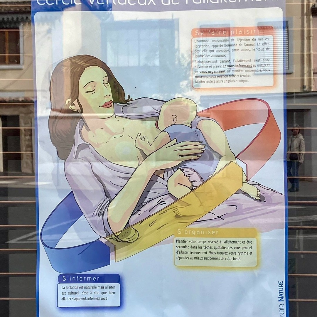Poster in Lyon, France:
Virtuous circle of breastfeeding
Treat yourself
The hormone responsible for the ejection of milk is oxytocin, called the love hormone. Indeed, it is what causes, among other things, the "love at first sight" of lovers.
Biologically speaking, breastfeeding is therefore only love and pleasure. By informing yourself as best you can and organizing yourself in this way, you can preserve this rich and tender relationship. Breastfeeding will then remain a unique pleasure.
Get informed
Lactation is natural but breastfeeding is cultural, that is to say that breastfeeding well is learned, get informed!
Get organized
Planning your time reserved for breastfeeding and being supported in daily tasks allows you to breastfeed serenely. You find your rhythm and respond as best as possible to your baby's needs.
#allaiter
#breastfeeding
#lactation
#oxytocin