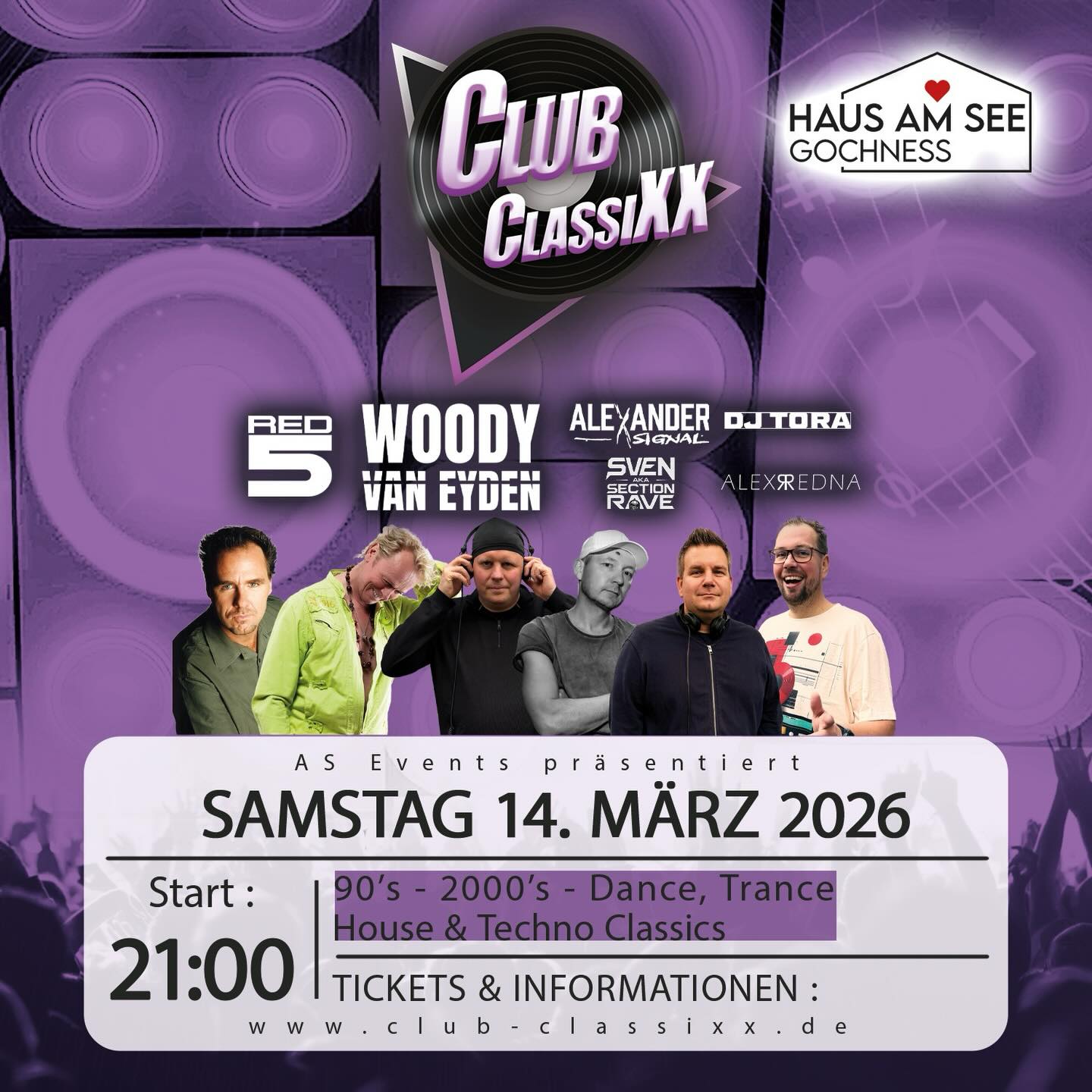 Club Classixx
Die Rückkehr der legendären Clubnächte
Am Samstag, den 14. März 2026, öffnet das Haus am See ab 21:00 Uhr seine Türen für eine ganz besondere Zeitreise durch die Clubgeschichte.
Club Classixx steht für die größten und prägendsten Sounds der 90er- und 2000er-Jahre , Dance-, Trance-, House- und Techno-Classics!
Für den perfekten Sound sorgen erfahrene Szene-DJs:
Woody van Eyden, Red 5, Alexander Signal, Sven aka Section Rave, DJ Tora und Alex Redna bringen die originalen Vibes zurück auf den Dancefloor.
Die Location Haus am See bietet dabei nicht nur ein besonderes Ambiente, sondern auch ein hochwertiges Soundsystem, wie ihr es von unseren Veranstaltungen gewohnt seid!
Alle Infos auf einen Blick:
📍 Location: Haus am See Gochness
📅 Datum: Samstag, 14.03.2026
⏰ Beginn: ab 21:00 Uhr
🎧 Musik: 90’s & 2000’s – Dance, Trance, House & Techno Classics
🎟️ Tickets: 19,50€ im VVK
🎚 DJs: Woody van Eyden · Red 5 · Alexander Signal · Sven aka Section Rave · DJ Tora · Alex Redna
🔊 Sound: Hochwertiges Club-Soundsystem