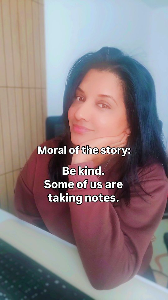 Moral of the story: Be kind. Some of us are taking notes 🧐