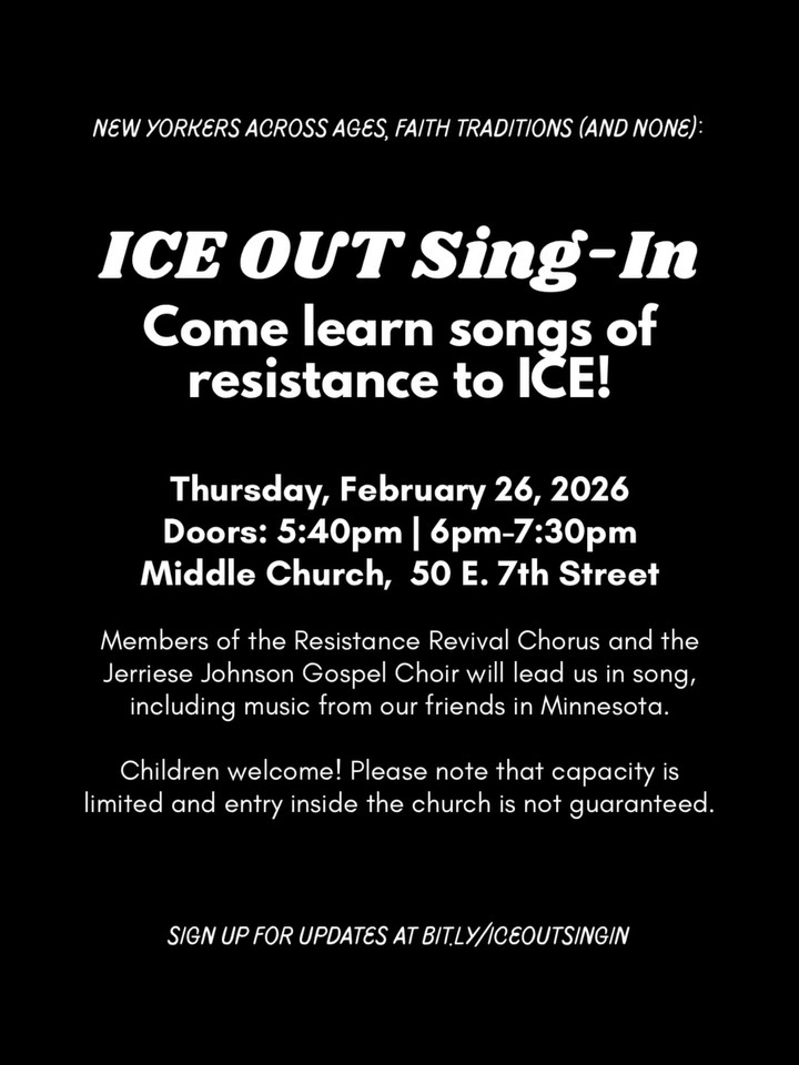 We’re doing it again! Come join New Yorkers across ages, faith traditions (and none) in learning songs of resistance to ICE on Thursday, February 26, from 6 - 7:30pm at @MiddleChurch (50 E. 7th St). Members of the @ResistanceRevivalChorus and the Jerriese Johnson Gospel Choir will lead us in song, including new songs from our friends in Minnesota.
For updates, RSVP here ➡️ bit.ly/ICEOUTSINGIN
Please note that RSVPing does not guarantee entry, nor is it required to attend. Capacity is limited and entry inside the church is not guaranteed. For those who can’t attend in person, tune in to the livestream via Middle Church’s YouTube. Outside singing is encouraged for those who do not make it inside!
-------
ICE OUT SING-IN | Thursday, February 26
Doors @ 5:40pm | Singing from 6 - 7:30pm
Middle Church (50 E. 7th St), New York, New York
All ages welcome! (Until capacity is reached)
-------
Lastly, we encourage those in a position to do so to donate to our friends in Minnesota at StandWithMinnesota.com. And visit @HandsOffNYC for resources to keep New York City safe from ICE.
Last photos by @kishabari