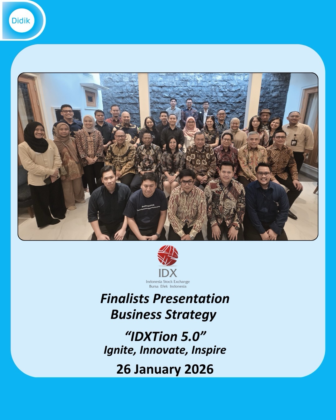 Rangkaian akhir “IDXtion 5.0 – Ignite, Innovate, Inspire” berlanjut melalui Finalists Presentation kategori Business Strategy yang dilaksanakan pada 26 Januari 2026.
Dalam sesi ini, para finalis mempresentasikan ide dan strategi bisnis terbaik mereka di hadapan dewan juri. Didik & Co mendampingi Indonesia Stock Exchange (IDX) dalam proses pelaksanaan dan pengelolaan program, memastikan setiap tahapan berjalan terstruktur dan optimal.
Kami mengapresiasi kepercayaan IDX serta antusiasme para finalis dalam menghadirkan gagasan strategis yang relevan dan aplikatif. Dokumentasi ini menjadi bagian dari portofolio Didik.co dalam mendukung penyelenggaraan program inovasi dan pengembangan talenta yang berkelanjutan.
Ingin menghadirkan program inovasi dan pengembangan talenta yang terukur untuk organisasi Anda?
Kolaborasikan bersama Didik & Co.
#DidikCo #IDX #IDXtion50 #InnovationProgram #BusinessStrategy FinalPresentation