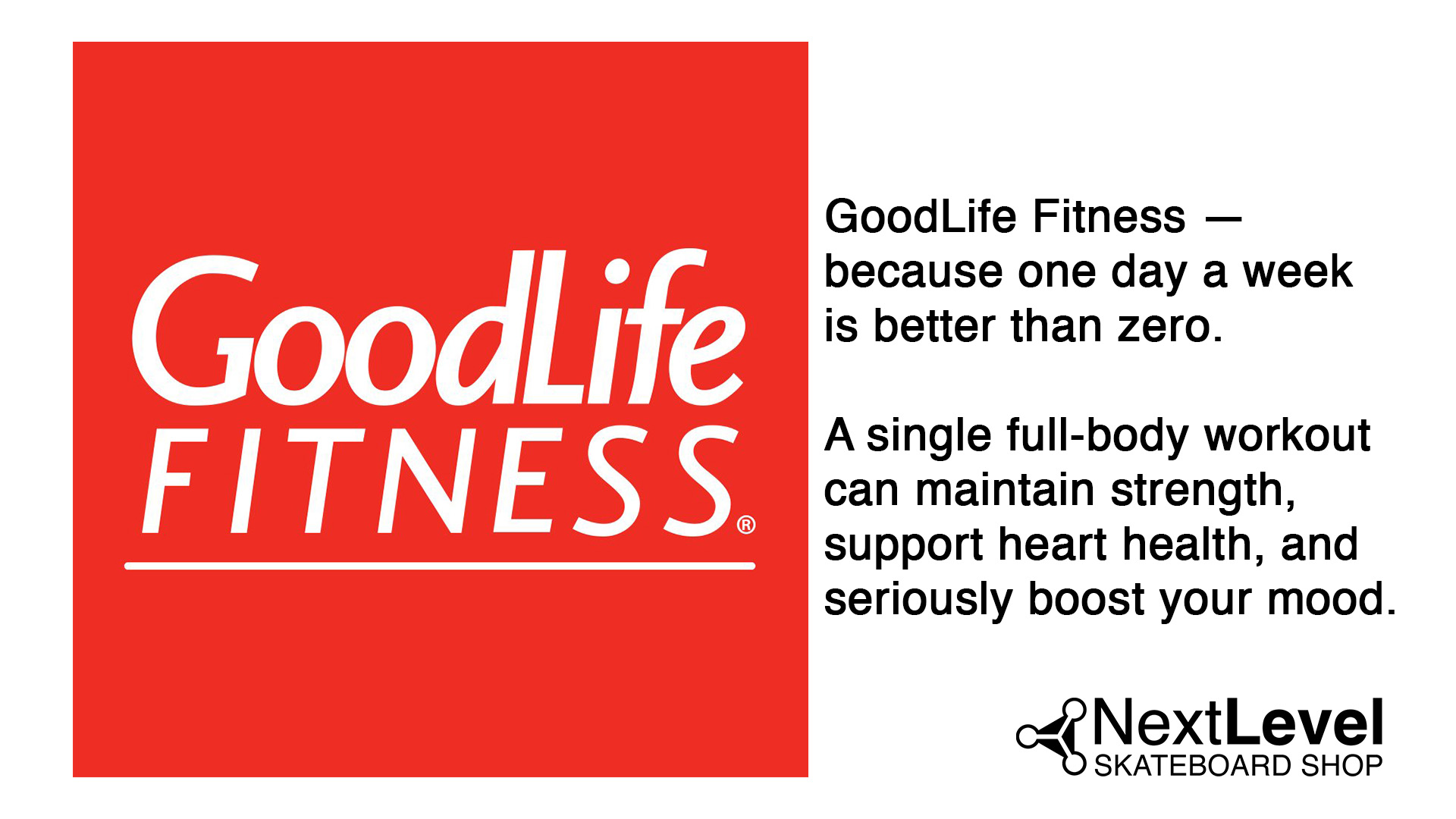 GoodLife Fitness —because one day a weekis better than zero.
A single full-body workout can maintain strength, support heart health, and seriously boost your mood.
@antigonishgoodlife
@goodlifefitness
@nextlevel_skateboards
@antigonishskatepark
