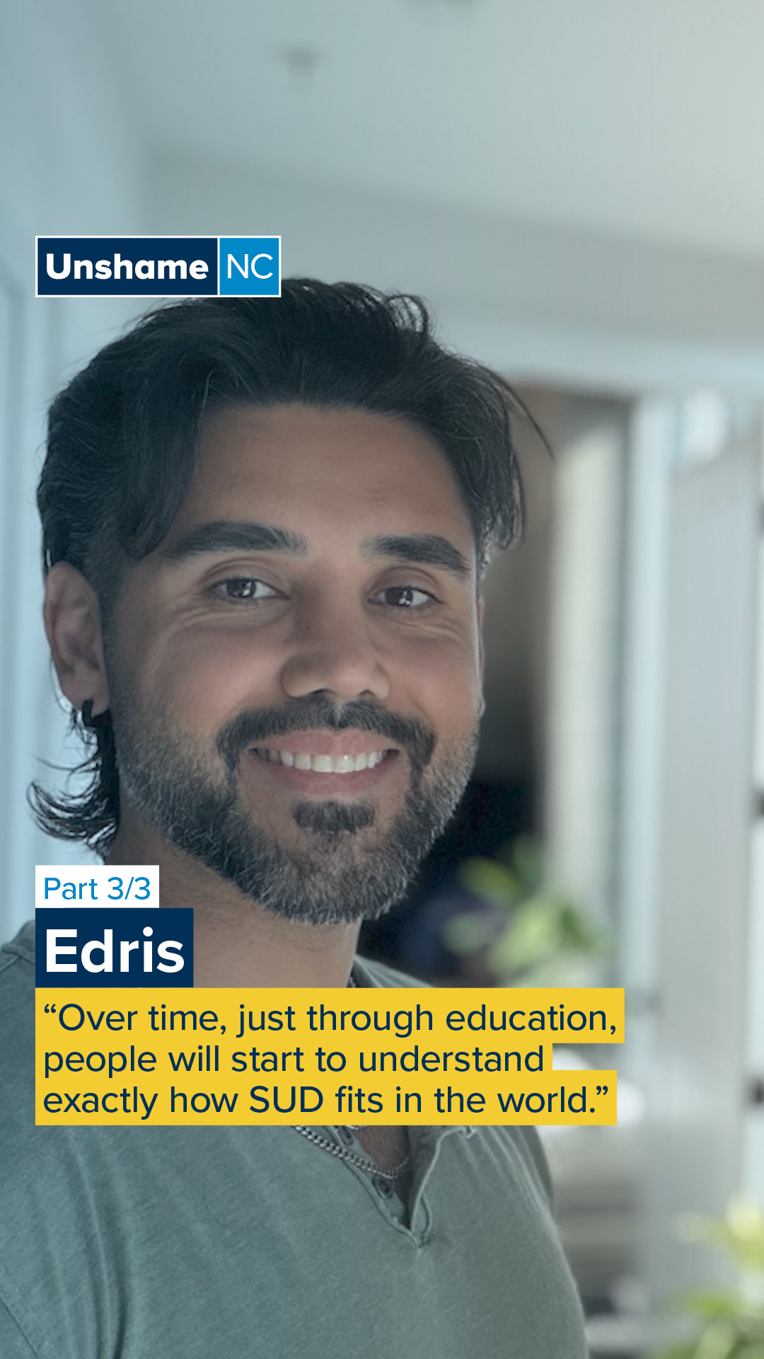 Edris bravely shares his story today because he knows how powerful it can be for others living with a substance use disorder (SUD) to hear from someone they can relate to. He hopes to reduce stigma, spread awareness, and remind people that treatment options are available if they choose to take that step on their own journey.