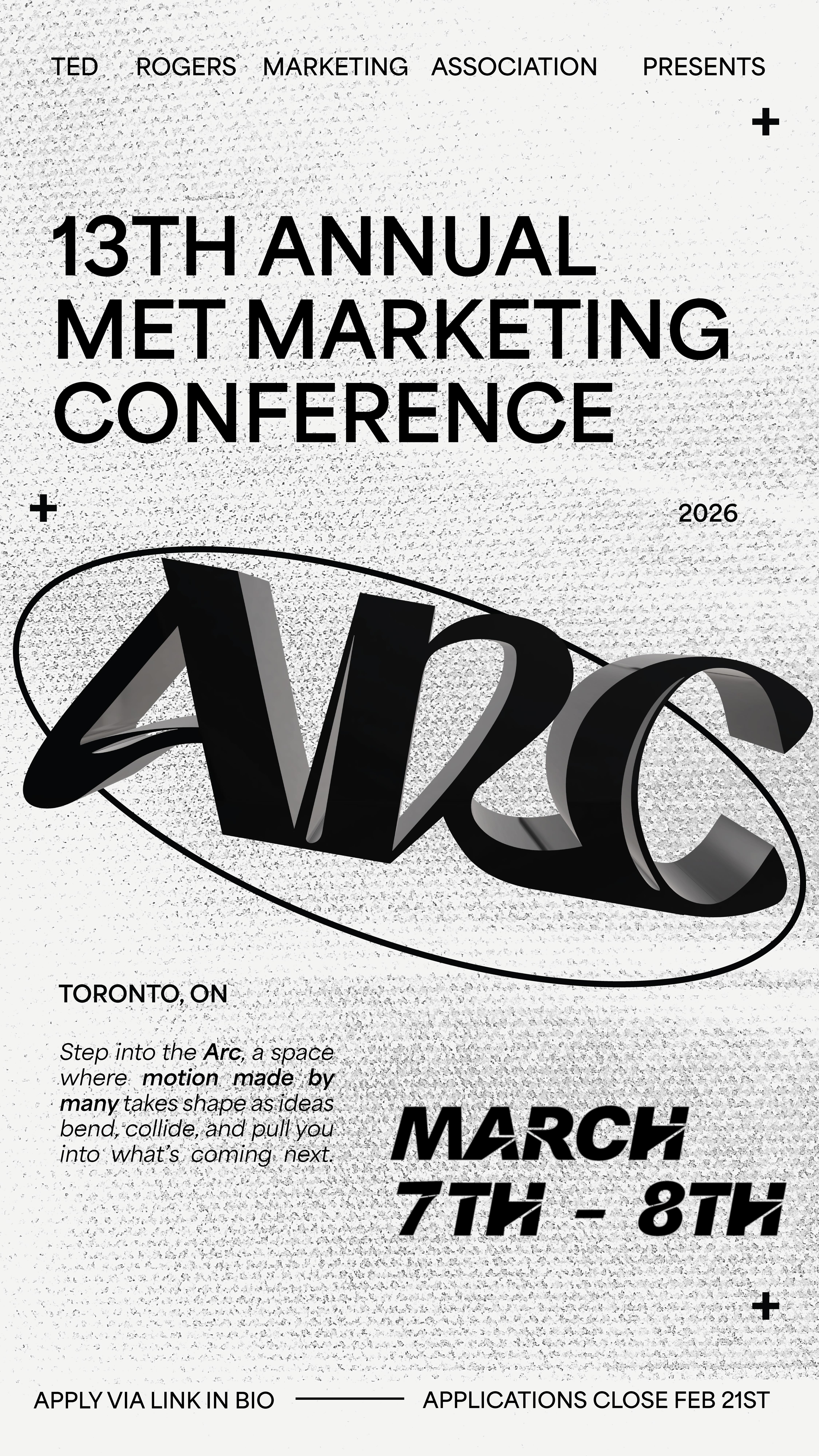 The 13th Annual MET Marketing Conference (formerly the Ryerson Marketing Conference) proudly presents ARC.
Celebrating the evolution of ideas, people, and technology within the marketing industry, this year’s theme explores the full arc of marketing in motion. From timeless analog strategies to today’s digital tools and the innovations shaping tomorrow, ARC invites future marketers to reflect, grow, and move forward with purpose.
Officially rescheduled, this exclusive two-day conference features thought-provoking panels, inspiring keynote speakers, immersive workshops, and a case competition that brings real industry challenges to life. Delegates will gain meaningful insights and build valuable connections with marketing professionals.
Ready to see where the arc leads?
TRMA invites you to MMC 2026 on March 7–8, 2026.
All undergraduate TMU students and external delegates are welcome.
Link in bio to apply.
Applications close February 21st, 2026 at 11:59 PM.
*Applicants who have applied prior will not need to reapply.
#ARC #MMC2026 #TRMA