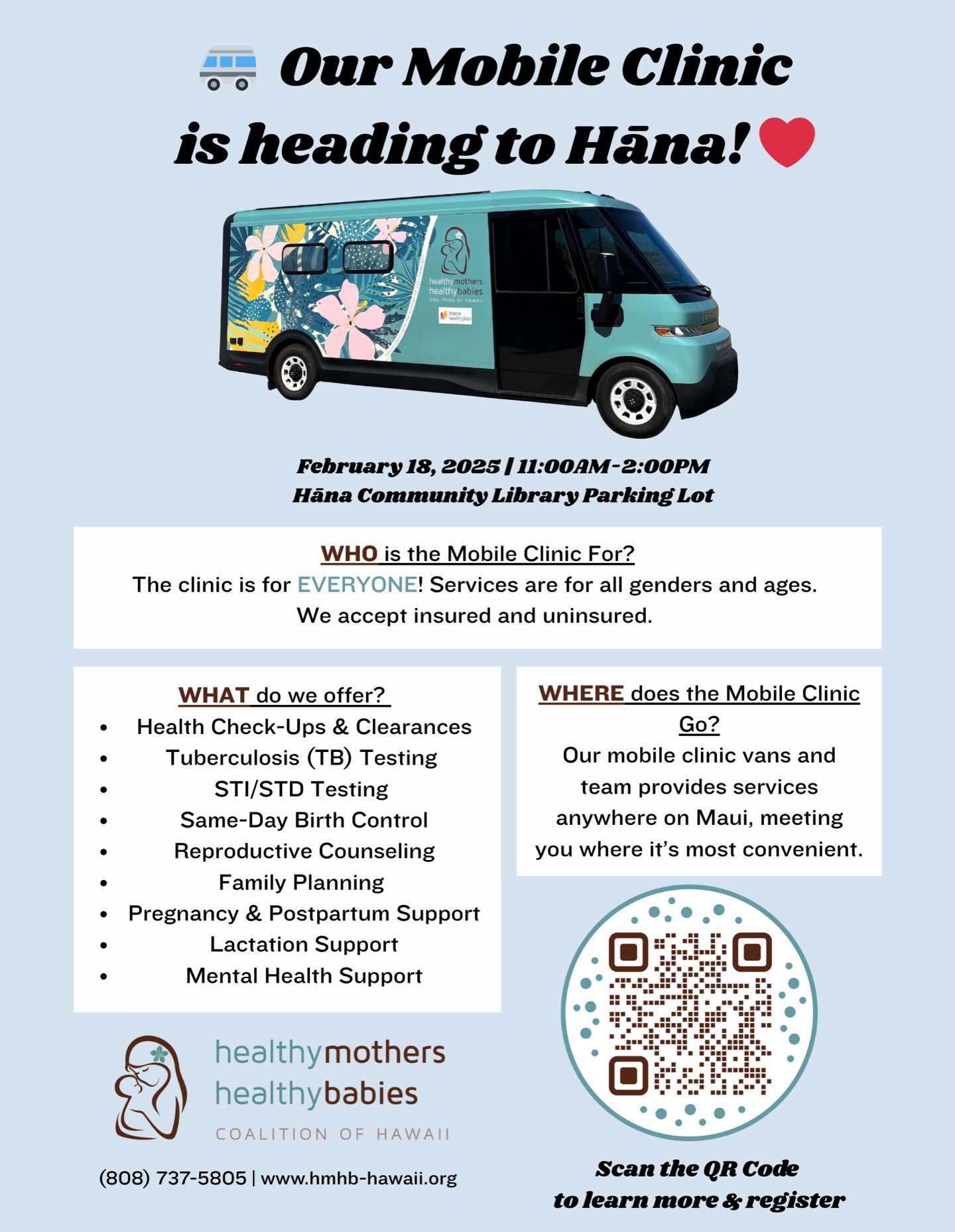 🚐 We’re on the road to Hāna! ❤️
Our Mobile Clinic is heading your way to provide accessible, compassionate care for everyone. All ages, all genders, insured or uninsured. 🌈
📍 Hāna Community Library Parking Lot
📅 February 18, 2025
⏰ 11:00 AM–2:00 PM
From health check-ups and testing to pregnancy, postpartum, lactation, and mental health support. We’re here for you, right where you are. 💕
👉 Scan the QR code to learn more & register.
📞 (808) 737-5805
#hmhbhawaii #manamama #hānamaui #medicalmobileclinic