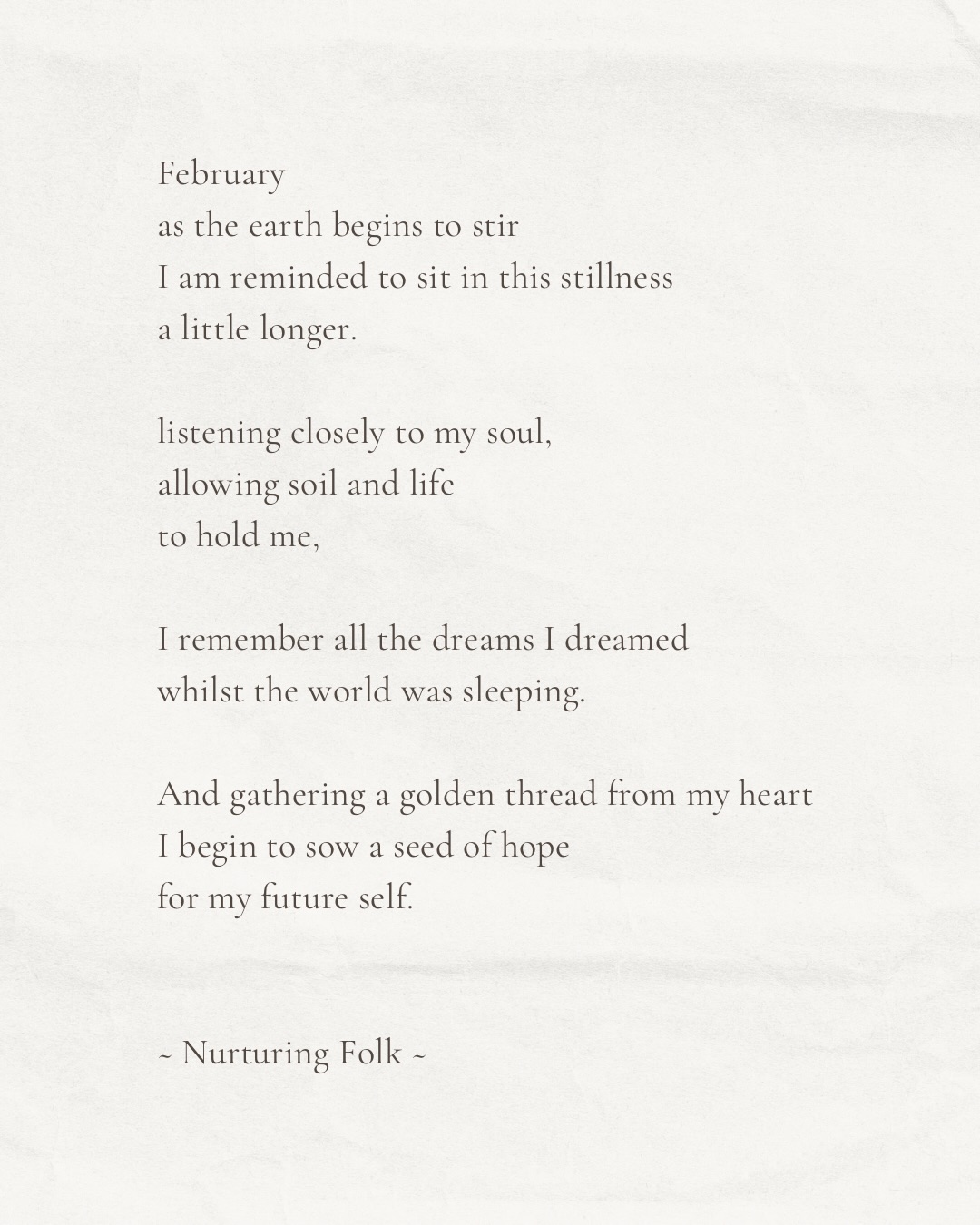 February always feels really special to me.
I feel my energy begin to stir, inspiration returning. A mix of gratitude for what I know is building, and sadness for the versions of me I’ve had to give back to the earth to alchemise.
I oscillate between the call to awaken and the call to keep listening in the stillness. This is the balance of February. To hold both energy and quiet in your hands… grief and gratitude. It always comes back to cycles. As we grow we must shed, and in shedding we feed the ground we rise from.
So as life begins to stir, I want to remind you it isn’t asking us to rush with it. If anything, we are being asked to stay here in stillness a little longer. To go beyond what the mind knows. To keep listening and. Keep dreaming.
This is seed time.
A time to plant hope while still honouring rest and reflection. February carries more spaciousness, the noise of January softens and we can hear ourselves again.
Perhaps it’s a moment to look at what you’re carrying forward. What is nourishing you
And what can be shed to make room for spring.
I’m always tempted to grab for my spring energy the moment the snowdrops appear. I feel the excitement rise and want to run ahead of myself. But this wintering is not wasted time, as we are held in the womb, energy is gathering. Strength is being stored, the year is being shaped in ways we can’t yet see.
Plant the seeds, yes… Dream boldly. But let yourself rest inside the dreaming, you, just like nature, are cultivating the ground you will grow from next season.
Rest well, friends 🌀
.
.
.
#seasonalliving #slowliving #spiritualgrowthjourney #somaticexperiencing #wordstoliveby
Nature / medicine woman / witch / healing / rest