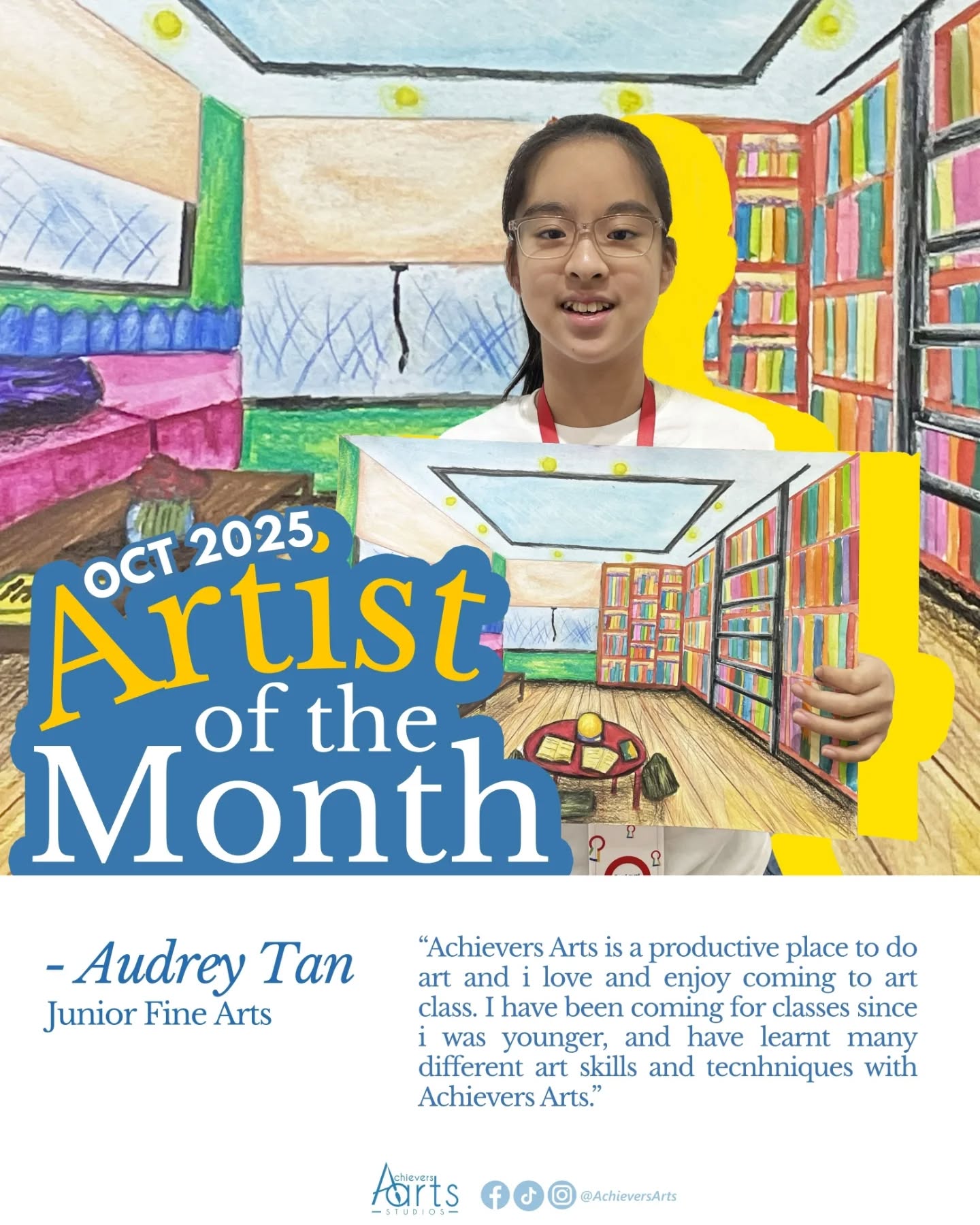 Artist of the Month | October 2025
Audrey Tan | Canvas Wizard
Title: Moving Shophouse
“I drew this food truck using bold, confident lines to define its shape and structure. I layered bright colors and used blending techniques to create depth, while adding shading and highlights to make it look more realistic. I wanted the piece to feel lively and full of personality through these techniques.”
Title: Beneath the Surface
My inspiration when painting this artwork was an ocean leading to another world so I have decided to add waterfall connecting to the ocean and miniature mushroom houses that were in a cave.I also painted moss onto the rocks to make it look more overgrown, The flowers on the top were painted onto the ocean to make it seem like the flowers were growing into the other world. I felt satisfied after finishing this piece.
Title: Library Lines
The design of the library was inspired by my school’s library. The bookshelves with tbhe ladder was what i saw at OTH library before hence i have decided to incorporate the idea into my artwork.