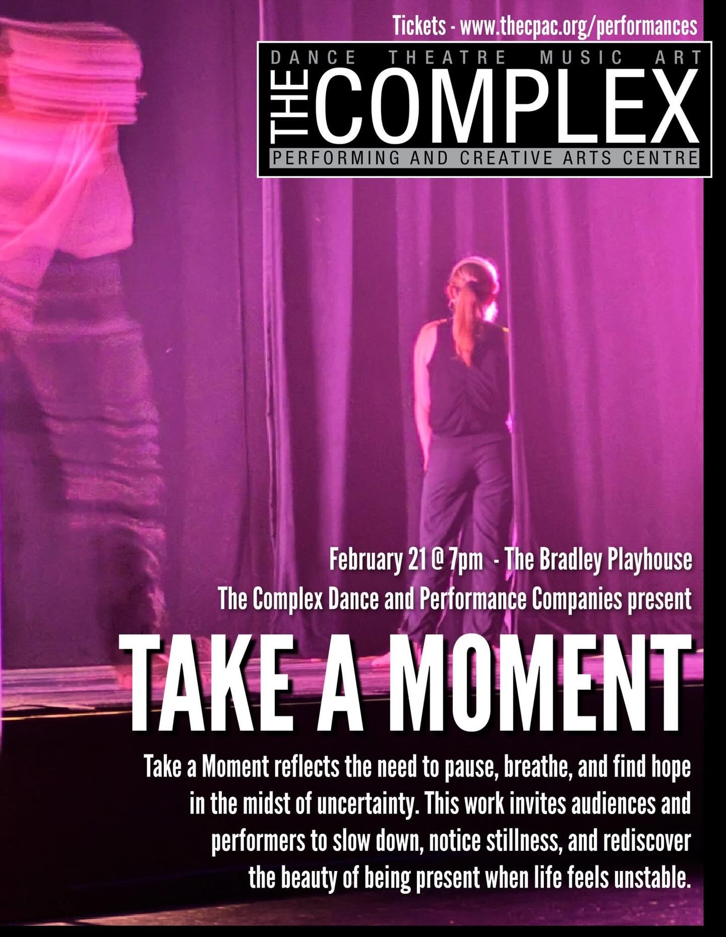 Take a Moment
What happens when a room full of dancers chooses to slow down… together?
This performance is a single, unfolding work of moving art created by the Faculty and Dance/Performance Companies of The Complex Performing & Creative Arts Centre.
Take a Moment explores stillness and momentum, tension and release, breath and presence. Each group contributes a voice to a larger story about pausing, noticing, and finding quiet hope when life feels uncertain.
This is reflective, authentic work built through conversation, vulnerability, and deep creative process. What you’ll experience on stage is the result of students thinking, questioning, collaborating, and shaping meaning together — not just learning steps, but creating art.
If you value young artists, meaningful expression, and the power of dance to say something real, we invite you to be in the room with us.
Come witness a collective exhale.
🎟 Tickets: link in bio www.thecpac.org/performances
February 21 @ 7pm at The Bradley Playhouse
(Seats are not reserved and are not available through the Bradley website)
Bring a friend. Fill the space. Help this kind of work be seen.