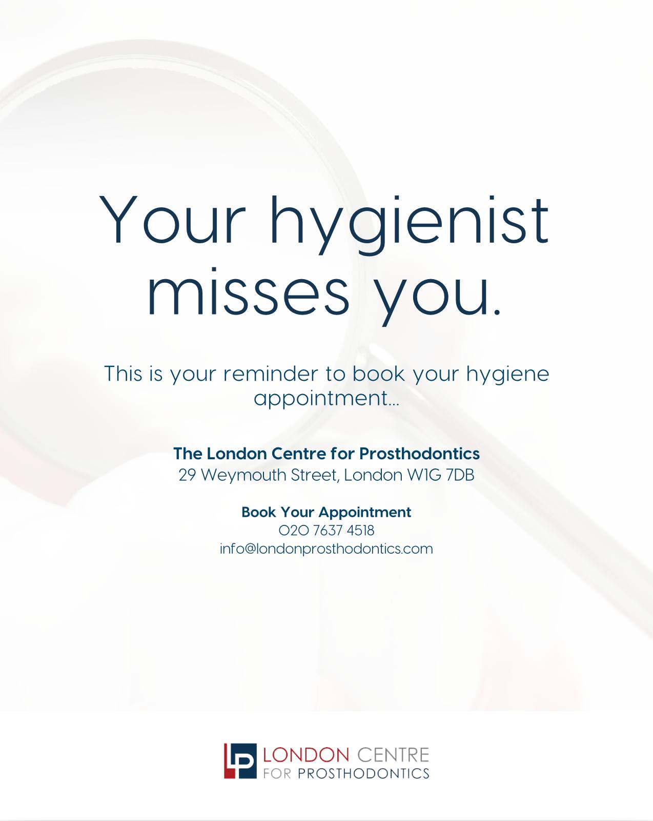 Your hygiene appointment is due ⌛
Thoughtfully delivered care. Impeccable attention to detail.
And yes…your hygienist has missed you.
Get in touch with our team to book your appointment - we look forward to seeing you soon!
The London Centre For Prosthodontics
29 Weymouth Street
London, W1G 7DB
020 7637 4518
info@londonprosthodontics.com
Monday - Friday: 7:30am - 4:30pm
#SmileMakeover #EmergencyDentistLondon #LondonDentalClinic #SmileTransformation #CosmeticDentistLondon