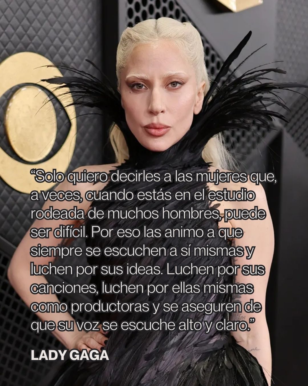 Esta semana, durante los Grammy, Lady Gaga señaló una realidad todavía vigente en la industria musical: crear, decidir y producir sigue siendo más difícil para las mujeres, especialmente en entornos como los estudios que siguen estando mayoritariamente ocupados por hombres.
Su mensaje fue claro: escucharse a una misma, defender las ideas propias y luchar por las canciones es parte del trabajo creativo, pero también de la supervivencia profesional.
No habló solo de talento, sino de ocupar espacio, hacerse oír y no ceder la autoría ni la voz.