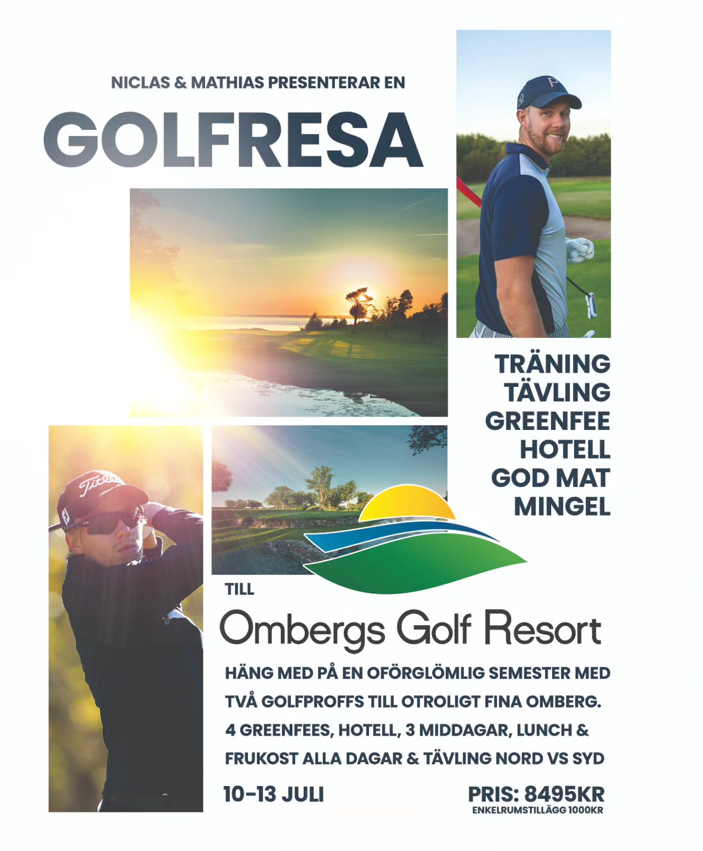 3 PLATSER KVAR, missa inte detta! Sommarens golffest med två f.d. golfproffs på fantastiska Ombergs Golf Resort.
4 träningspass
4 greenfee
3 nätter
3 middagar (trerätters)
4 luncher
Fri frukost
Bra priser
Lag samt individuell tävling
Jäkligt bra häng
8485kr (enkelrum 9495kr)
