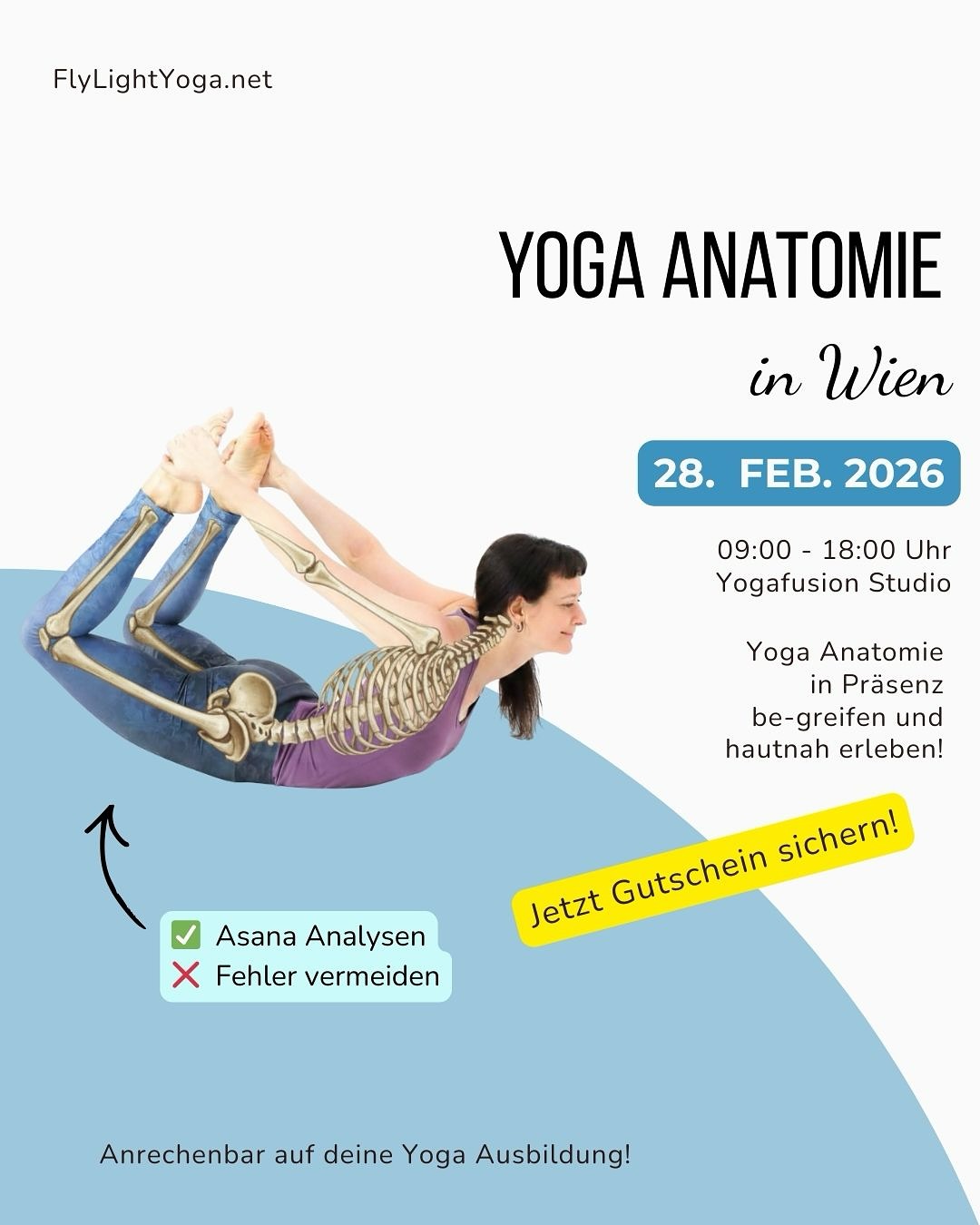 🤓Weißt du wirklich, was in deinem Körper passiert, wenn du Yoga machst?
Du übst seit Jahren Yoga – aber irgendwie kommst du nicht weiter.🙈
Gewisse Posen bleiben eine Herausforderung und du weißt nicht warum?
Du wirst oft korrigiert, aber alle gut gemeinten Tips & Tricks haben bisher nicht geholfen.🫣
Du fragst dich:
❓Warum fallen dir manche Asanas ganz leicht?
❓Wie kannst du auch anderen dabei helfen?
Stell dir vor, du verstehst deinen Körper so gut, dass jede Yoga Übung plötzlich Sinn ergibt.
➡️Beim Yoga Anatomie Tag in Wien tauschst du Theorie gegen echtes Erleben:
✅Du spürst, wie Muskeln, Gelenke und Faszien in deinen Asanas zusammenarbeiten.
✅Du lernst, Übungen so anzupassen, dass sie für deinen Körper funktionieren.
Das erwartet dich:
💪Erlebe Yoga Anatomie hautnah und be-greifbar im eigenen Körper
❌Ohne trockene Theorie!
Deine Vorteile:
💡Mit diesem Yoga Anatomie-Wissen revolutionierst du deine eigene Praxis
💡Du kannst die Herausforderungen deiner Schüler:innen besser verstehen.
Das Beste daran?
🎉Das Seminar ist anrechenbar auf die Yoga Ausbildung Multi-Style.
Jetzt unverbindlich vormerken + € 30 Gutschein sichern!
🗓️28. Februar 2026 im Yogafusion Studio, 1090 Wien
🕘 09:00 – 12:30 und 14:00 – 18:00 Uhr
🧘♀️ Yoga Übungen sinnvoll analysieren & sicher anpassen
❌ Fehler & Verletzungen vermeiden
Jetzt anmelden + Gutschein sichern! 🎁