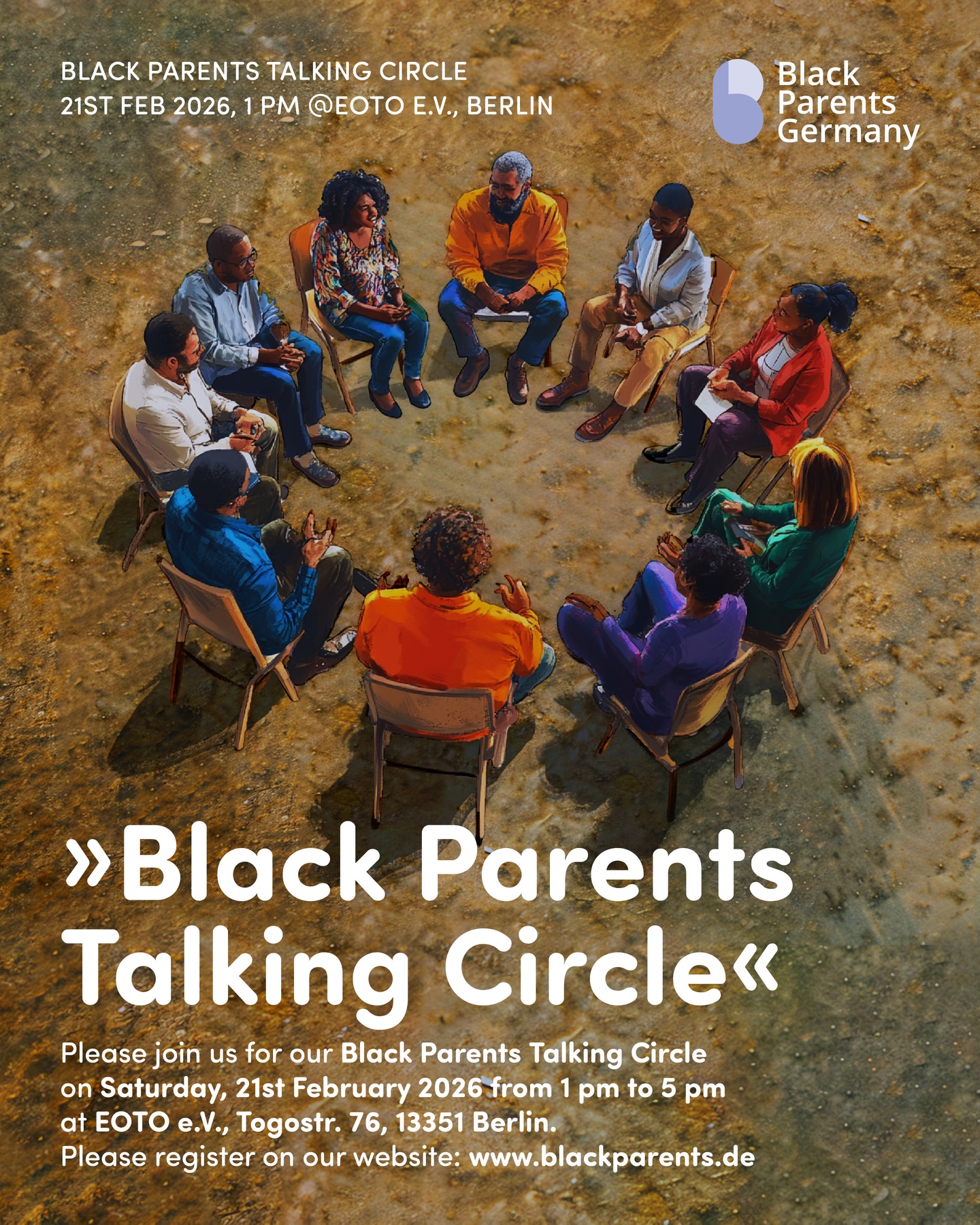 »Black Parents Talking Circle«
Samstag, 21.02.2026 von 13:00 Uhr - ca. 17:00 Uhr!
Liebe Communities, Families und Black Parents,
herzlich Willkommen beim Black Parents Talking Circle – eine für alle Menschen offene, interaktive Gesprächsveranstaltung, die einen Raum für kollektive Reflexion, geteilte Erfahrungen und generationsüber-greifende Perspektiven innerhalb der Black Communities eröffnet. Inspiriert von dem Grundgedanken „It takes a community to raise a child“ schaffen wir zusammen einen Raum für gemeinschaftliches Nachdenken, Zuhören und Teilen innerhalb der Schwarzen Communities in Deutschland.
„It takes a community to raise a child“ ist dabei nicht nur ein Sprichwort oder Slogan – wir leben und praktizieren diese Communities. Wir bieten Raum, diese Praxis sichtbar zu machen, zu feiern und weiterzugeben. Die Veranstaltung würdigt Schwarze Praxis und Formen des „Communities Care and Parenting“ und deren generationsübergreifenden Perspektiven und Ressourcen, die uns dabei tragen.
Der Talking Circle wird, in Anlehnung an afrikanische Gesprächskreise oder das umfassendere Konzept des Kreisdialogs, als traditionell, integrative Gemeinschaftspraktik, des tiefen Zuhören, der Konsensbildung, Konfliktlösung und kulturellen Weitergabe gestaltet. Es betont Gleichheit, Respekt und gemeinsames Wissen durch einen strukturierten, in sich zeremoniellen Austauschprozess, der die Einheit fördert und die Bedürfnisse der Gemeinschaft von der Entscheidungsfindung bis zur Heilung berücksichtigt.
–
Um allen eine angenehme Erfahrung ermöglichen zu können, bieten wir zudem eine Kinderbetreuung durch Felicia Hilgert von Afrik'Kids an.
Für euer leibliches Wohl sorgt Saron Tekiu. Mit ihrem Food-Projekt TEFF ROOTS (Original Ethiopian Soulfood ) bringt sie Menschen die Vielfalt der äthiopischen Küche näher – modern interpretiert, zugänglich und mit ganzem Herzen gemacht.
Wir freuen uns auf euch. Bitte meldet euch auf unserer Website unter www.blackparents.de an, damit wir etwas besser planen können. Lieben Dank!
Eure
Black Parents Germany
It takes a community to raise a child
-
#blackparentsgermany #ItTakesACommunityToRaiseAChild #BlackParentsTalkingCircle