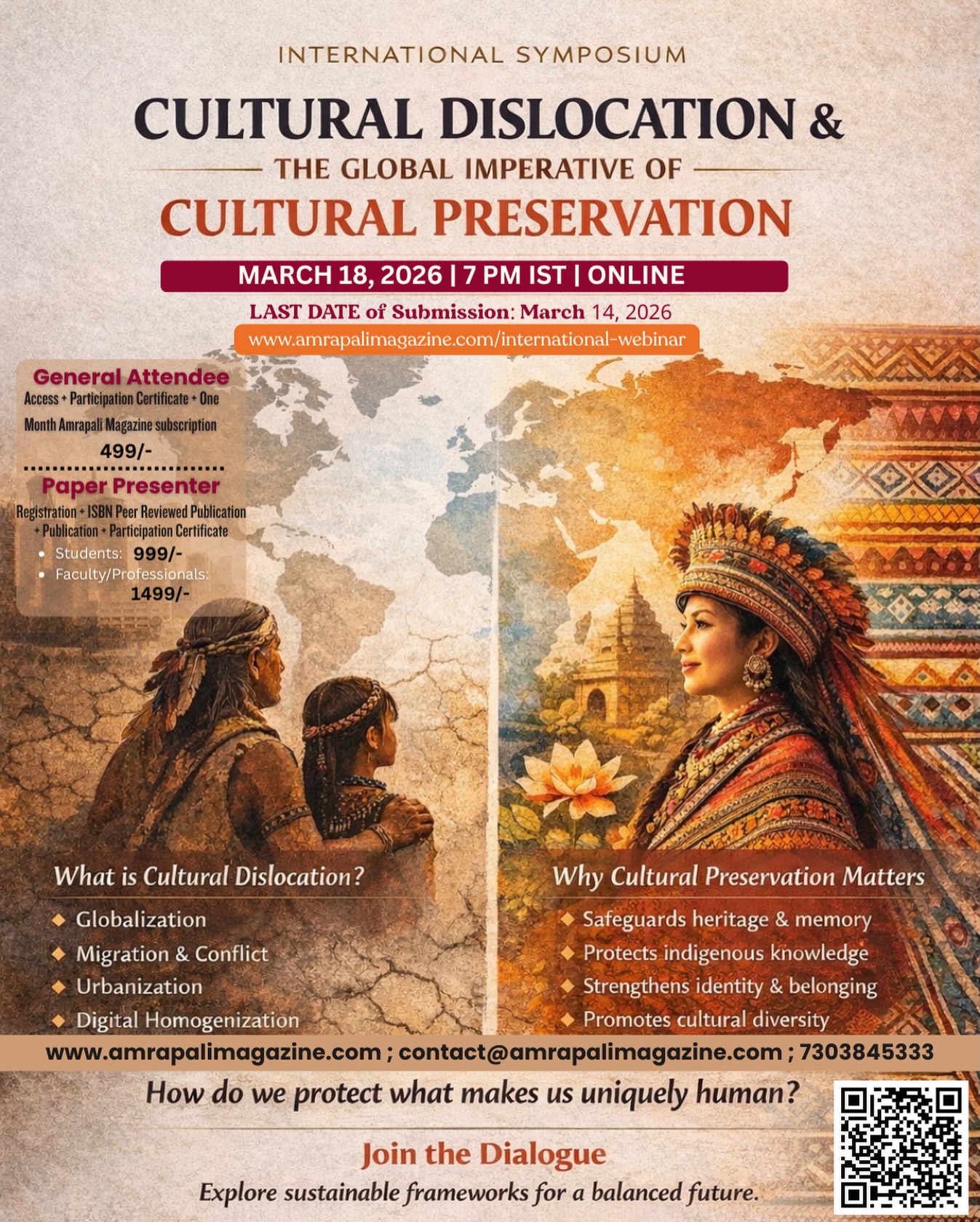 International Symposium 2026
CULTURAL DISLOCATION & THE GLOBAL IMPERATIVE OF CULTURAL PRESERVATION
.
March 18, 2026
7:00 PM IST
Online | Zoom Platform
.
In a rapidly transforming world, cultures are shifting, identities are evolving and traditions face silent erosion.
Join scholars, researchers, faculty members and students from across the globe for a powerful academic dialogue on safeguarding cultural memory, heritage and identity.
Selected papers will be published in an ISBN Peer-Reviewed Conference Proceedings Volume.
.
General Attendee: 499/-
Students: 999/-
Faculty/Professionals: 1499/-
.
Limited Seats. Prior registration mandatory. Link in bio.
.
contact@amrapalimagazine.com
+91-7303845333
.
#amrapalimagazine #culturalpreservation #internationalwebinar #internationalsymposium #culturaldislocation