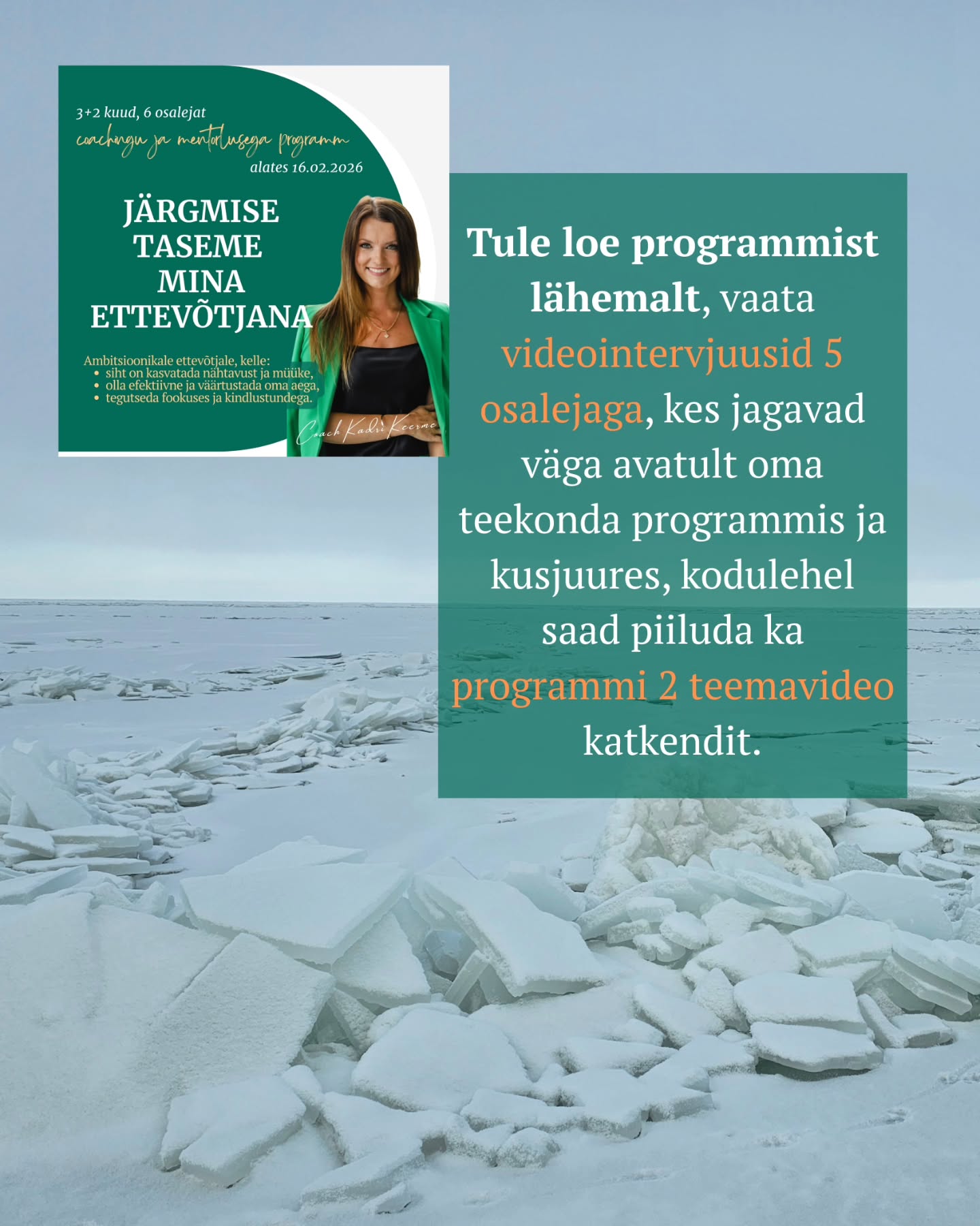 Kui Sa oled täna täiesti rahul,
ei tunne sisemist kutset kasvada
ja Sind ei kõneta teadlik eneseareng ettevõtjana,
siis see programm ei ole Sulle.
Aga kui Sa tunned, et miski siiski torgib…
💥 Kui Sa tead, et Sul on rohkem potentsiaali kui see, mida Sa praegu rakendad.
💥 Kui Sa januned selguse, fookuse ja sügavamate vestluste järele.
💥 Kui Sa tahad kasvada mitte ainult ettevõttes, vaid ka inimesena.
Siis kutsun Sind 3-kuulisse coachingu ja mentorlusega grupiprogrammi
„Järgmise taseme mina ettevõtjana“ 💥
See ei ole kursus.
See on:
✨ koos mõtlemine ja koos edasi liikumine,
✨ personaalsus - väike, kuni 6-liikmeline grupp (3 kohta on juba võetud - 3 veel vabad),
✨ fookus nii ettevõtte kasvul kui ka Sinu sisemisel kindlusel,
✨ iganädalased grupikõned + 2 individuaalset 1:1 coachingut,
✨ ruum, kus Sa ei jää oma küsimuste ja mõtetega üksi,
✨ külla tulevad oma ala eksperdid
Jpm põnevat ja väärtuslikku.
Eelmisel aastal tõstsin ma oma ettevõtte käivet 2,5 korda.
Mitte rohkem rabades – vaid luues selguse, hoides fookust ja tehes julgeid otsuseid. Ja sealjuures oli väga oluline samm > ümbritseda end inspireerivate inimestega. 🤩
Seda sama teekonda aitan ma nüüd luua ka Sinul.
🚀 Stardime 16.02 > Intensiivne 3 kuud + 2 kuud järeltoetust.
Kui Sa tunned, et see võib olla Sinu järgmine samm,
siis kirjuta mulle „JÄRGMINE TASE“ või broneeri tasuta 40-minutiline selguse kõne.
Kõne ei kohusta Sind liituma.
Aga võib anda Sulle vastuse, mida Sa oled oodanud.
Sinu ettevõte saab kasvada ainult nii palju, kui Sina lubad endal kasvada. 💚
