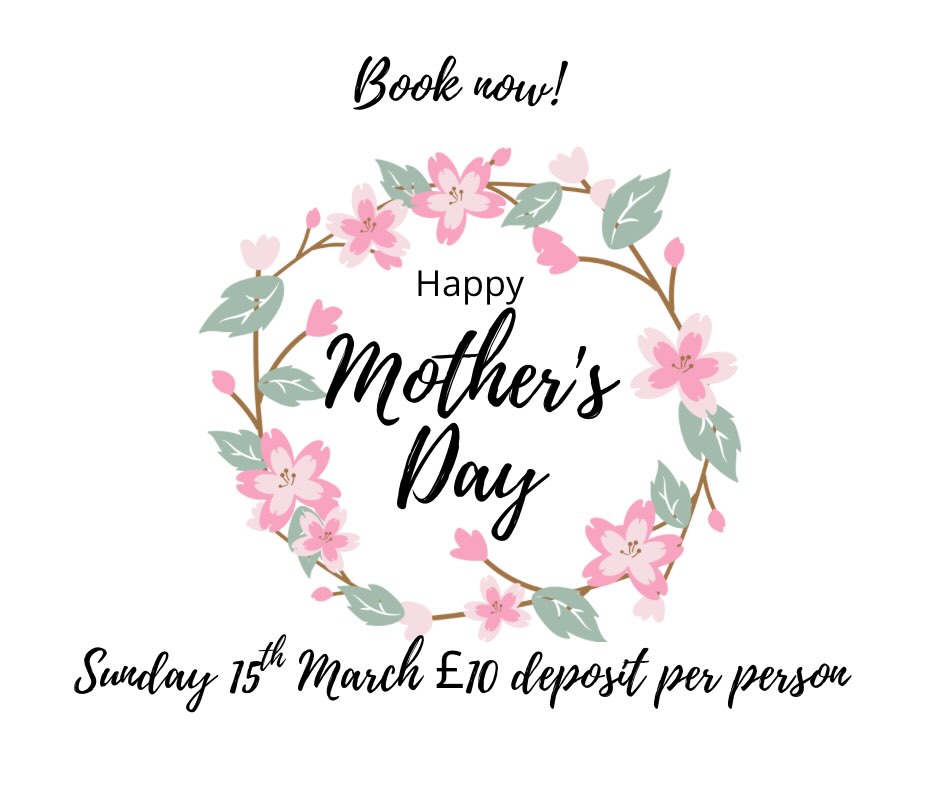 Bookings now being taken for Mothering Sunday 15th March. £10 deposit per person taken on booking.