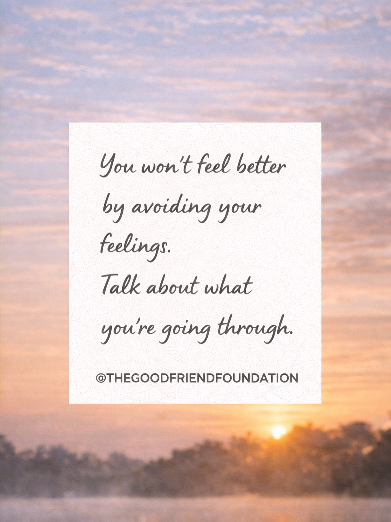 “You won’t feel better by avoiding your feelings.
Talk about what you’re going through.”
No te sentirás mejor si evitas tus sentimientos.
Habla sobre lo que te está pasando.
