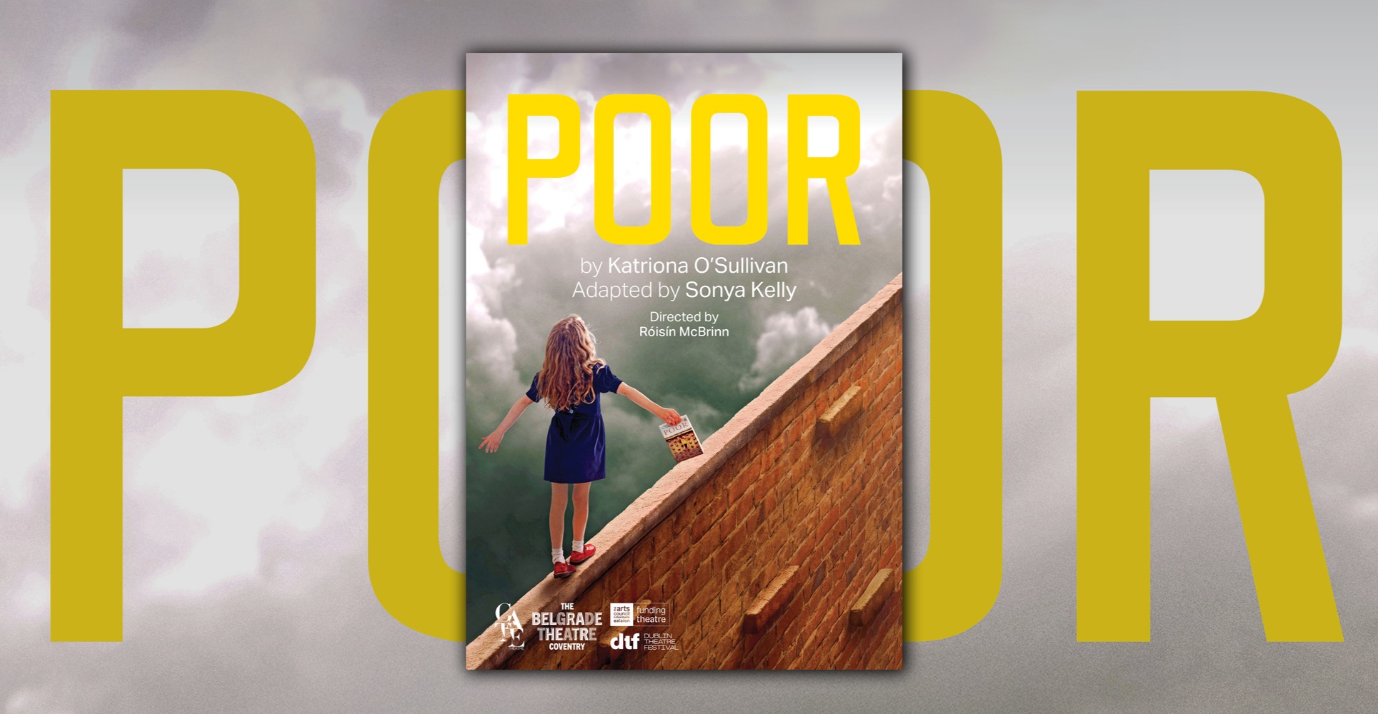 Cast announced for Poor, taking place at Belgrade Theatre from 1 May, after a run at the Gate Theatre Dublin.
Aisling O’Mara will play ‘Katriona’, and she is joined by Hilda Fay and Aidan Kelly. Sue Collins, John Cronin, Shauna Harris and Ben Morris will be the ensemble with Hollie Lawlor and Pippa Owens alternating in the role of ‘Younger Katriona’
Based on Katriona O’Sullivan’s best-selling memoir, Poor charts her extraordinary journey as she emerges from her childhood in Coventry and Birmingham marked by poverty, addiction and homelessness. Joining director Róisín McBrinn and writer Katriona O’Sullivan, Poor has been adapted by Sonya Kelly.
On sale now via Belgrade Theatre's website