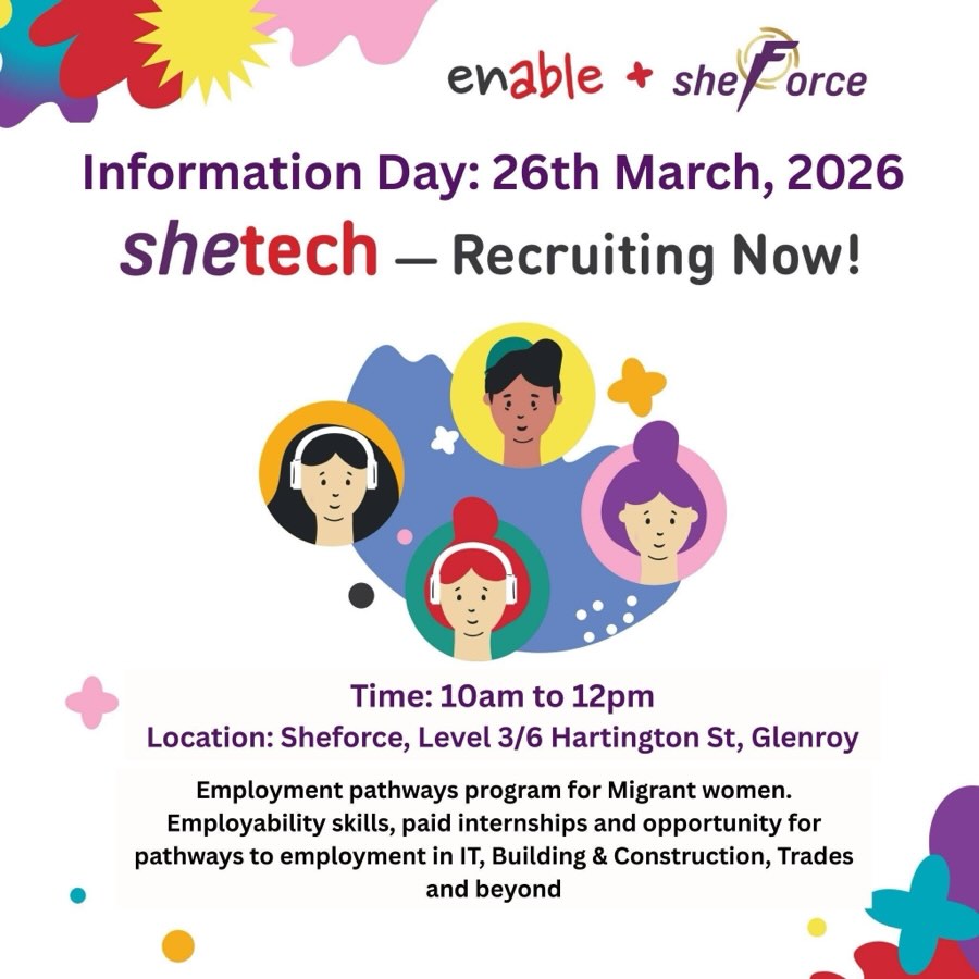SHETECH IS BACK FOR 2026! NEW GROUP - RECRUITING NOW!!
SHETECH is a transformative, employment pathways program for migrant women residing across Melbourne’s north.
Co-designed by @enableintheclick and @sheforcejobs the program pathways include (1) employability skills, (2) paid work experience (Internships) in the Tech Recycling sector, opening the door to (3) access further opportunities with Sheforce to transition to longer-term employment in adjacent industries such as Building Construction, Civil and trades.
An information day will be held on 26th March 2026 at Sheforce, Level 3, 6 Harlington Street, Glenroy, starting 10am until 12pm – DON’T BE LATE!
Program Starts: Thursday 23rd April 2026 until 28th May 2026 2 days per week: Thursdays/Fridays, 9.30am to 2pm (1/2 hr lunch)
Paid intern placements schedule to commence from 1st June 2026.
Register your interest via contact form at the bottom of the page on our website: https://www.enableaustralia.org.au/programs
We will then be in touch shortly thereafter to discuss your eligibility.
#Shetech #WomenInTech #WomenInConstruction #SocialImpact #MigrantWomen