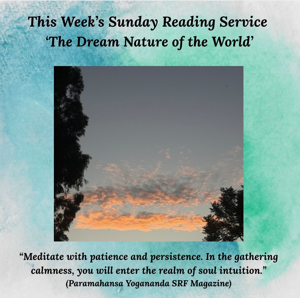 All are welcome to attend our SRF Sunday Reading Service on February 22nd at 11am-12pm. The topic is ‘The Dream Nature of the World’.
