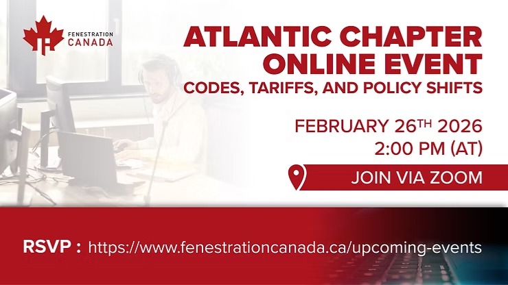 Join us today h at 2PM (AT) for an online Atlantic Chapter Event. Adrian Edge, Director - Codes and Regulatory Affairs with Fenestration Canada will provide an update on recent developments affecting the fenestration industry, including changes to the National Building Code, tariffs, and emerging government programs and regulatory initiatives (such as EPR, PFAS, LCI, Winfinity, etc).
