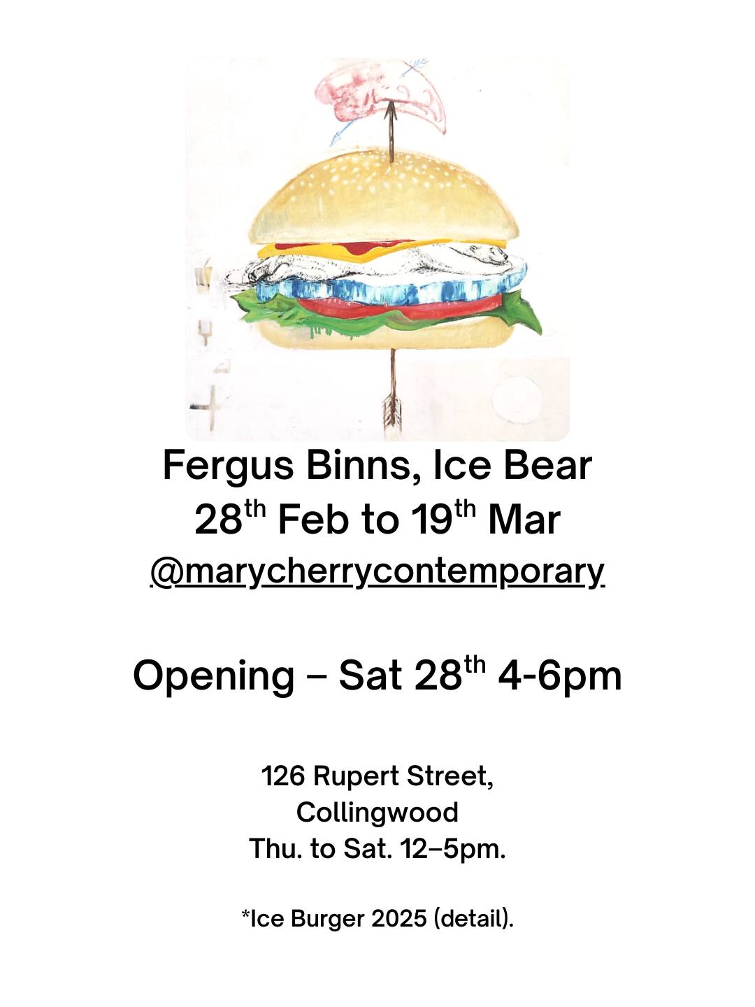 Binns' painting Ice Burger can be experienced through an extract from ICE BEAR: a natural and unnatural history of the polar bear by Kieran Mulvaney, 2011.
‘It was a Sunday morning. The scent of freshly baked bread and of the breakfast that was cooking in the galley wafted from deck to deck and into the crisp arctic air. It filled our nostrils as we tumbled from the mess room and cabins, hastily pulling on fleeces and coats, to watch as our visitor approached. The aromas stretched far beyond our green hull, wafting into the distance, their decreasing strength more than compensated for by the extra sensitivity to them on the part of the bear–which, it was increasingly clear, was not simply swimming in our direction but making a determined beeline for us.
It paddled closer, close enough that now we could see it clearly, its paws working feverishly beneath the surface of the water, its long neck straining to keep its head above the water, its eyes fixed eagerly on the steel grail ahead of it, its small ears flat against the side of its head. A passing ice floe provided welcome respite and the bear took advantage, clambering out of the ocean, its fur thick with water. It shook itself briefly, walked from one end of the floe to the other to stay level with the ship as the ice drifted past, then plunged back into the water and paddled closer to us once more. Another floe arrived, and again the bear climbed upon it, rested there until it began to drift out of range, reentering the water, and swam towards us again.
Two or three times it repeated the process, each occasion appearing to progressively more taxing as the bear fought to drag its waterlogged weight onto the ice, Its shoulders seeming to sag ever so slightly with each repetition and the growing realisation that any hope it might have had of clambering on board was destined not to be realised.
Eventually, it gave up.’