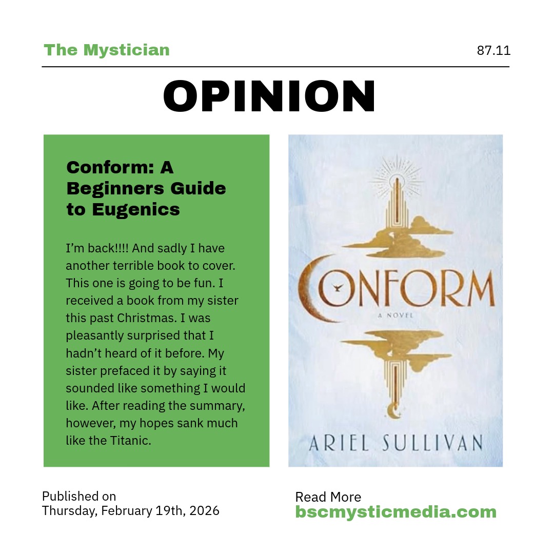 Read Libby's Review Of Conform And More In The Newest Issue Of The Mystician Out Today! 📰
You Can Find Physical Copies Around Any Building On Campus Or Find The Online Version At https://www.bscmysticmedia.com
Book Cover Submitted