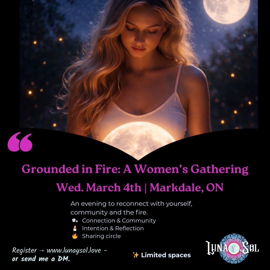 If your body has been asking for pause…
for warmth…
for real conversation…
This is your invitation.
An evening for intention.
For connection.
For remembering who you are beneath the roles you carry.
✨ Grounded in Fire
Wed. March 4 | Markdale, ON
Limited spaces.
Register at www.lunayasol.love
or send me a message.