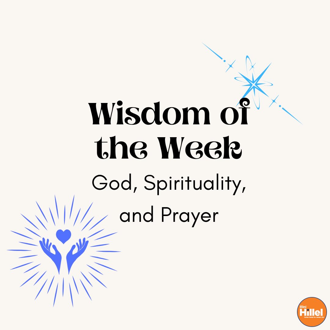 Illini Hillel’s Topic of the Week is God, Spirituality, and Prayer. As we prepare for Shabbat, today’s Wisdom of the Week explores the concept of keva (praying with a set of specific, structured texts) and kavana (personal prayer based on intention), using the Amidah prayers as an example. כונה (kavana) comes from a Hebrew root כון that has many different meanings in the Hebrew Bible. In Rabbinic literature, כונה refers to intention; attention; devotion, purpose, concentration. In Rabbinic literature, קבע refers to “appointment, permanency, institution; a regular, perfunctory act.” How might you find balance between keva and kavana in your prayer experience this Shabbat?