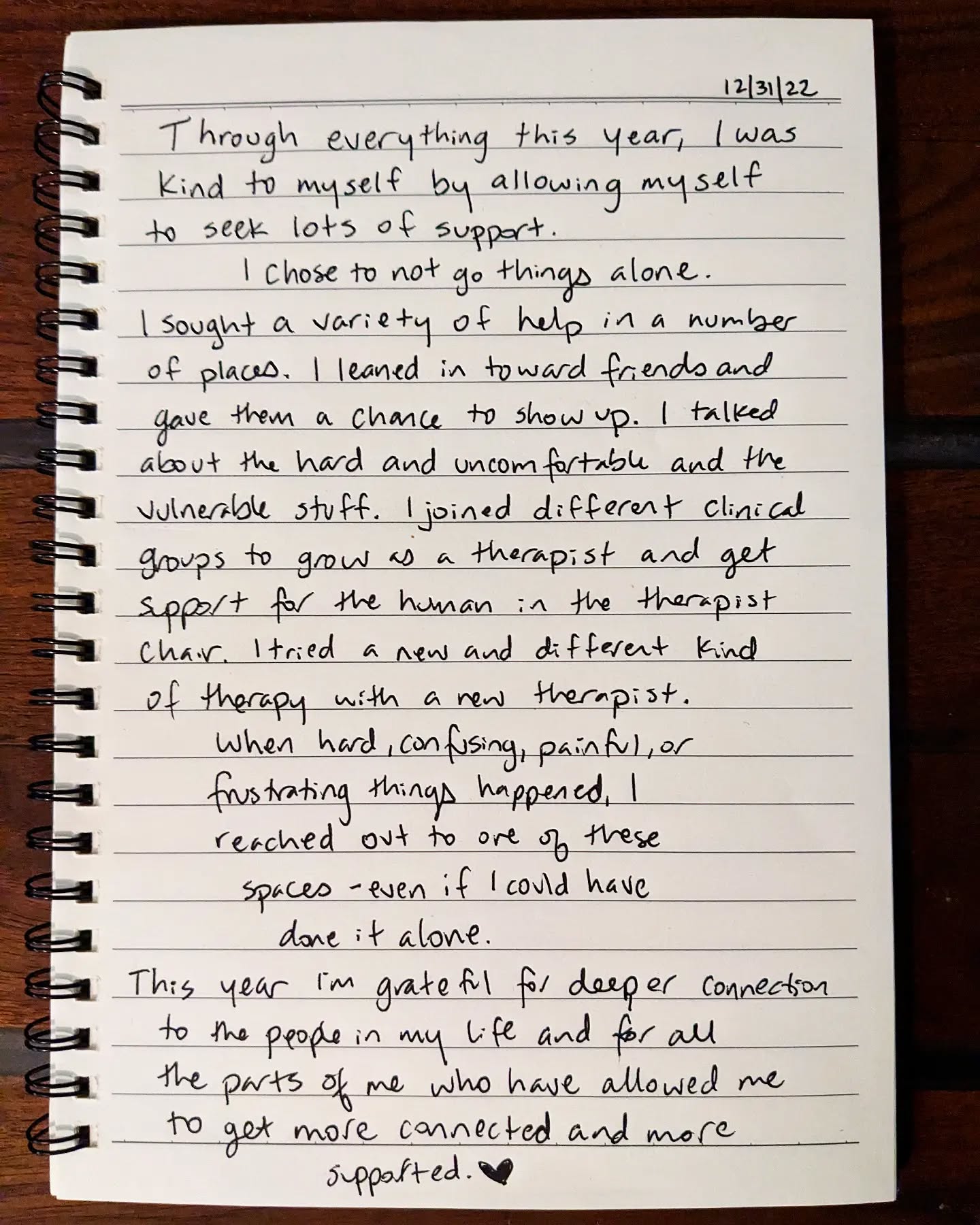 Small reflection from one of @morganharpernichols prompts.
We all need more support -- even (maybe especially) your therapist.
Practicing what I preach and leaning in instead of out is hard! But I've gotten better at it. And more honest with myself and others. And more open to my own inner system. And have felt more myself along the way.
Here's wishing you some more support, connection, and leaning in during 2023 (and beyond).
#therapy #therapyfortherapists #partswork #internalfamilysystems #ifstherapy #therapyjournal #mindfulness #newyearseve #supportsystem
