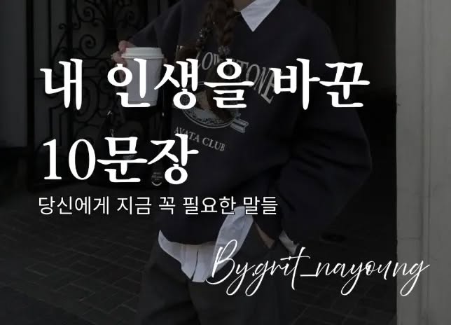 May be an image of text that says '내 인생을 인생을바꾼 바꾼 10문장 당신에게 지금 꼭 필요한 말들 Bygrt-nayeung Bygrt'