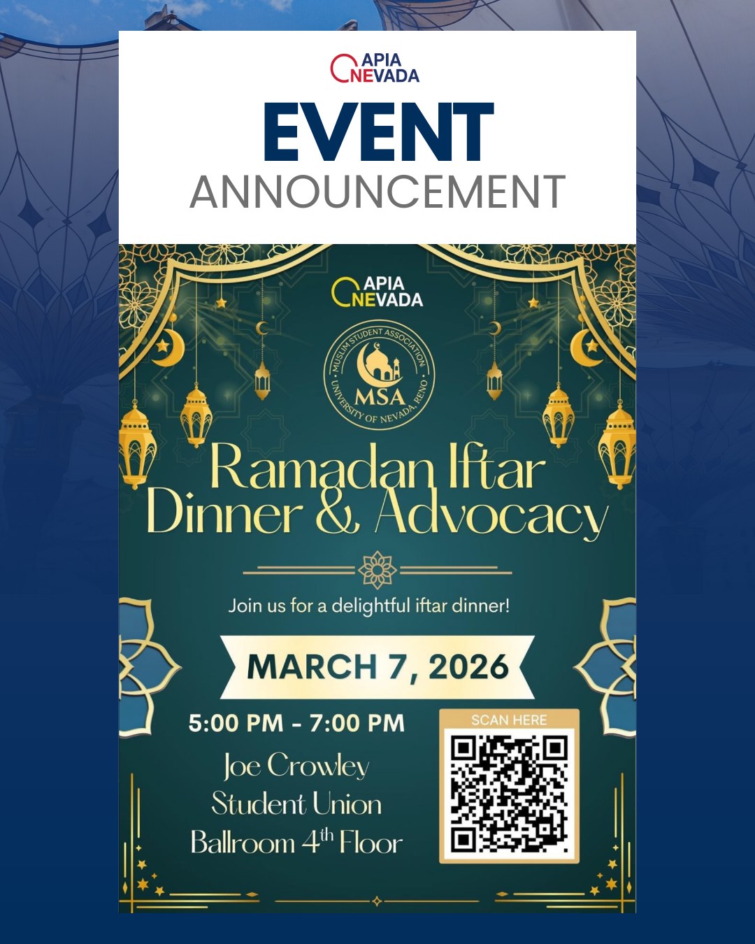 Join us for a Ramadan Iftar Dinner & Advocacy event! Hosted in partnership with the MSA at UNR, this evening brings the community together for a shared meal and conversation. Come enjoy a great meal while learning about local advocacy efforts and meeting others in the community.
March 7, 2026 | 5:00 PM - 7:00 PM
Joe Crowley Student Union | Ballroom 4th Floor
Sign up through the QR code to RSVP!
#OneAPIANevada #AANHPI #Reno