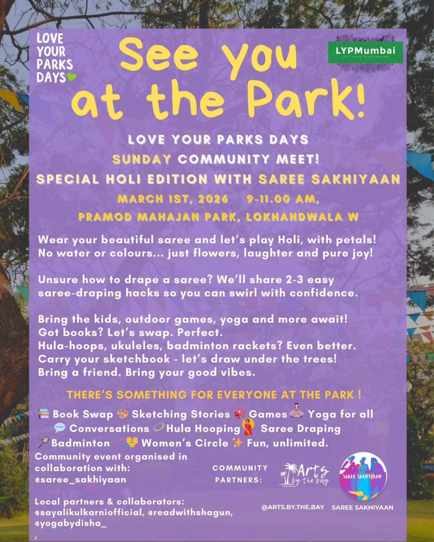 Sarees. Petals. Sunshine. 🌸💛
This Sunday, we’re bringing Holi to the park - the soft, flower-filled, twirl-worthy kind!
No colours. No water. Just laughter, games, yoga, book swaps & all the good vibes.
See you at the park? 🌿✨Open to ALL
Love Your Parks Days 🌿 | Sunday Community Meet - Holi Special edition in collaboration with Saree Sakhiyaan
📍 Pramod Mahajan Park, Lokhandwala W
⏰ 9.00 – 11 am
What’s in store?
📚 Read + Swap
🎨 Sketch under the trees
🧘 Yoga for all
🎲 Games & giggles
⭕ Women’s Circle
👋 Hula hoops
🏸 Badminton
✨ Unlimited park joy
Drape your saree. Twirl freely.
Bring a book, a mat, a racket, your crochet kit - or just yourself.
Bring a friend/your kids. Bring your good vibes. ☀️
In collaboration with @readwithshagun
With support from @sayalikulkarniofficial 🙏🏼
Community partner: @saree_sakihyaan @arts.by.the.bay
Collaborators: @yogabydisha_
Gentle reminders:
💧 Carry your own water bottle
♻️ Use the bins responsibly
🚫 No furry friends allowed
#loveyourparksmumbai #loveyourparksdays #sareesakhiyaan