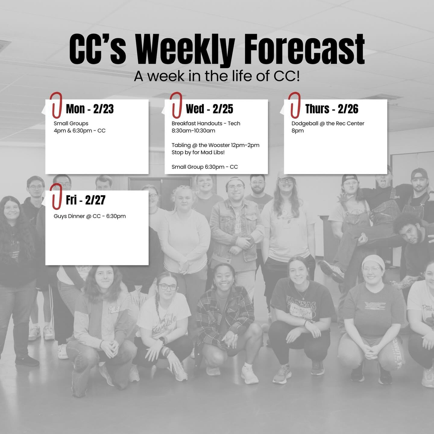 Welcome to week SIX of our spring semester!
Here is what we got going on this week in the life of Campus Christians 😄
The sixth week of school involves...
⏹ Small Groups Monday @ 4pm & 6:30pm at CC
⏹ Breakfast Handouts @ the Tech @ 8:30am, Tabling @ The Wooster from 12-2, & Small Group @ 6:30pm at CC
⏹ DODGEBALLLLLLLLLLL at the Rec @ 8pm! Court C
⏹ Gentlemen! Dinner + Devo at CC at 6:30pm
Can’t wait to see you this week, Lord willing!! Can’t wait to see how the Lord will move in each of your lives this semester 😄