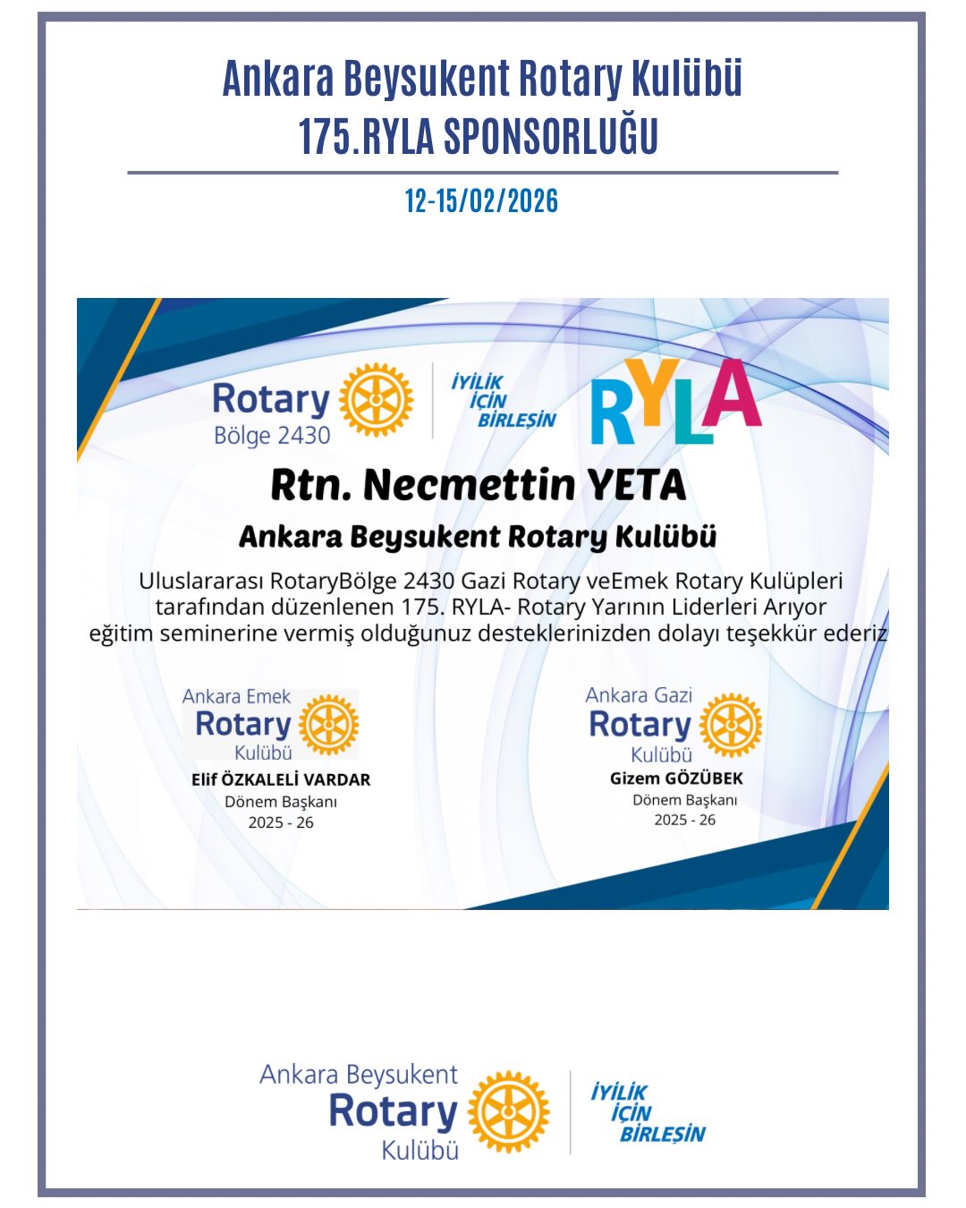 Ankara Gazi Rotary Kulübü ve Emek Rotary Kulübü’nün ortak olarak 12-15 Şubat tarihleri arasında gerçekleştirdiği 175. RYLA’ya bir bursiyerimizin katılımına sponsor olduk. Ankara Gazi Rotary Kulübü ve Ankara Emek Rotary Kulüpleri’ne bu güzel RYLA semineri ve bursiyerimize gösterdikleri ev sahipliği için teşekkür ederiz.
——————
We were proud to sponsor the participation of one of our scholars in the 175th RYLA, jointly organized by Ankara Gazi Rotary Kulübü and Ankara Emek Rotary Kulübü between February 12–15.
We would like to extend our sincere thanks to both clubs for organizing this wonderful RYLA seminar and for their warm hospitality towards our scholar.
#iyilikiçinbirleşin #Uniteforgood #Bölge2430 #Rotary #RotaryBölge2430