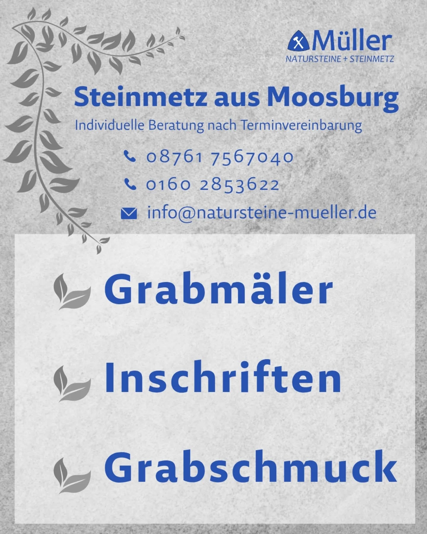 Als Steinmetzbetrieb in Moosburg sind wir Ihr Ansprechpartner rund um Grabmale und Natursteinarbeiten im Bereich der Erinnerungskultur. 🖤
Ob individuelle Grabmäler, sorgfältig ausgearbeitete Inschriften oder passender Grabschmuck – wir begleiten Sie mit handwerklicher Präzision und dem nötigen Feingefühl.
Gerne beraten wir Sie persönlich und nehmen uns Zeit für Ihre Wünsche. ⚘️🪦
Schreiben Sie uns eine Mail an
📧 info@natursteine-mueller.de