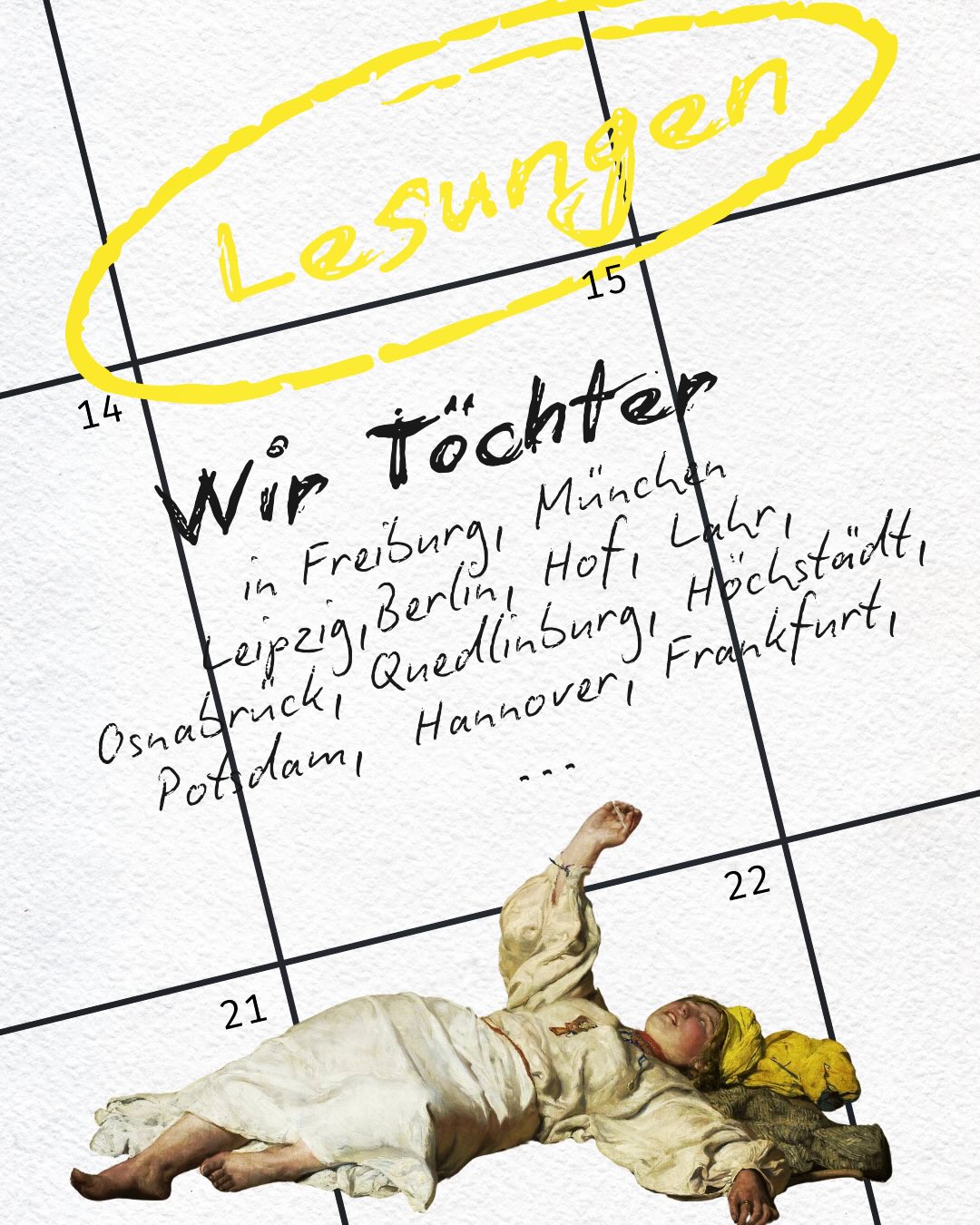 LESUNGEN 💛 LESUNGEN 💛 LESUNGEN
11.03. Freiburg @literaturhaus_freiburg Moderation: @hovtvian 💝💥💐🫶✨💫💝
13.03. München #wortspiele @muffatwerk
19.-22.03. @leipzigerbuchmesse
19.03. @moritzbastei #langeleipzigerlesenacht
20.03. #dll
21.03. #besteerstebücher @ost_passage_theater Moderation: @wasserundbuch
❤️🔥❤️🔥❤️🔥PREMIERE 25.03. BERLIN ROTER SALON @VOLKSBÜHNE Moderation: @kippbild ❤️🔥❤️🔥❤️🔥
18.04. Lahr @kulturvilla.jamm @panima_verlag @mira.j.p @minz.und.kunst
24.04. Hofer Buchtage @buchgalerie.hof
28.04. Osnabrück @queerfemref.uos
16.05. Quedlinburger Bücherfrühling @reichenstrasse Moderation: @mumukry
26.05. Literaturhaus Hannover @literaturhaushannover
15.06. Potsdam @wist.derliteraturladen
05.07. Höchstädt @unser_schloss_hoechstaedt
29.07. Frankfurt @mediacampusffm
💐💐💐💐💐💐💐💐💐💐💐💐💐💐💐💐
WAS FEHLT NOCH????☺️
Freu mich über weitere Städte & Anfragen 💛💛💛#wirtöchter @c.h.beckliteratur