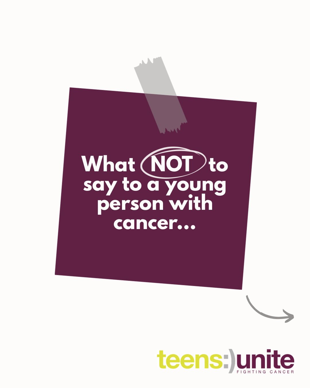 🗣️“But at least it’s the ‘good’ kind.”
We asked the young people we support: “What are some phrases people shouldn’t say to someone with cancer?” - this is what they told us⬆️
When a young person is diagnosed with cancer, people often want to help… but don’t always know what to say. Comments like “But you don’t look sick” or “At least it’s the good kind” might be well-intentioned, but they can feel minimising and isolating.
Sometimes, listening without trying to fix, compare, or find a positive can mean everything.
To any young person reading this - you are not alone, and your feelings are completely valid.
At Teens Unite, we know how important it is for young people with cancer to feel understood and supported. That’s why we create safe spaces where young people can connect with others who get it, build friendships, and feel less alone - through our events, activities, and ongoing support💜💚
No young person should have to face cancer alone.
If you or someone you know could benefit from our support, find out more via the link in our bio🔗
#livingwithcancer #tya #teencancer #cancer #cancersupport