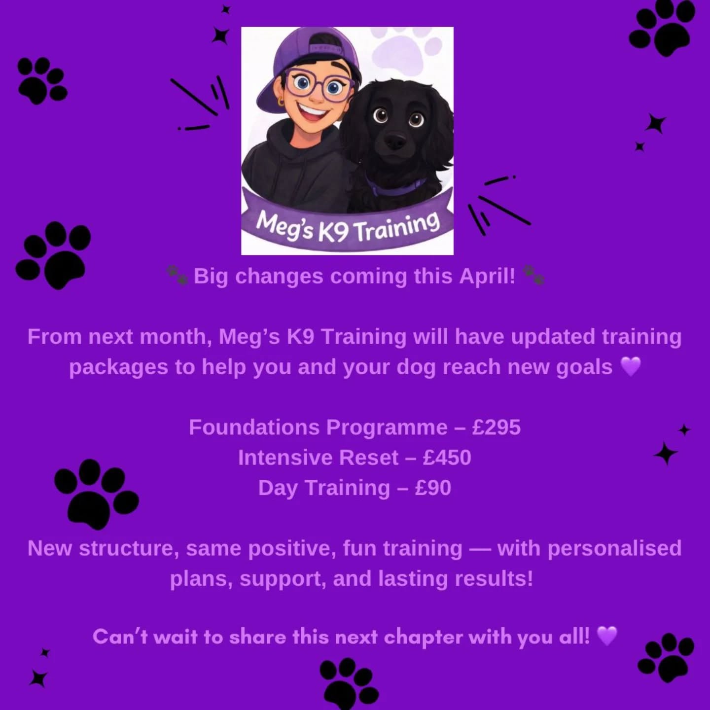 🐾 Big changes coming this April! 🐾
From next month, Meg’s K9 Training will have updated training packages to help you and your dog reach new goals 💜
✨ Foundations Programme – £295
✨ Intensive Reset – £450
✨ Day Training – £90
New structure, but still the balanced, motivational fun training — with personalised plans, support, and lasting results! 🐶💪
Can’t wait to share this next chapter with you all! 💜
#newservicealert #dogtraininguk #dogtraining #hampshire #wiltshire