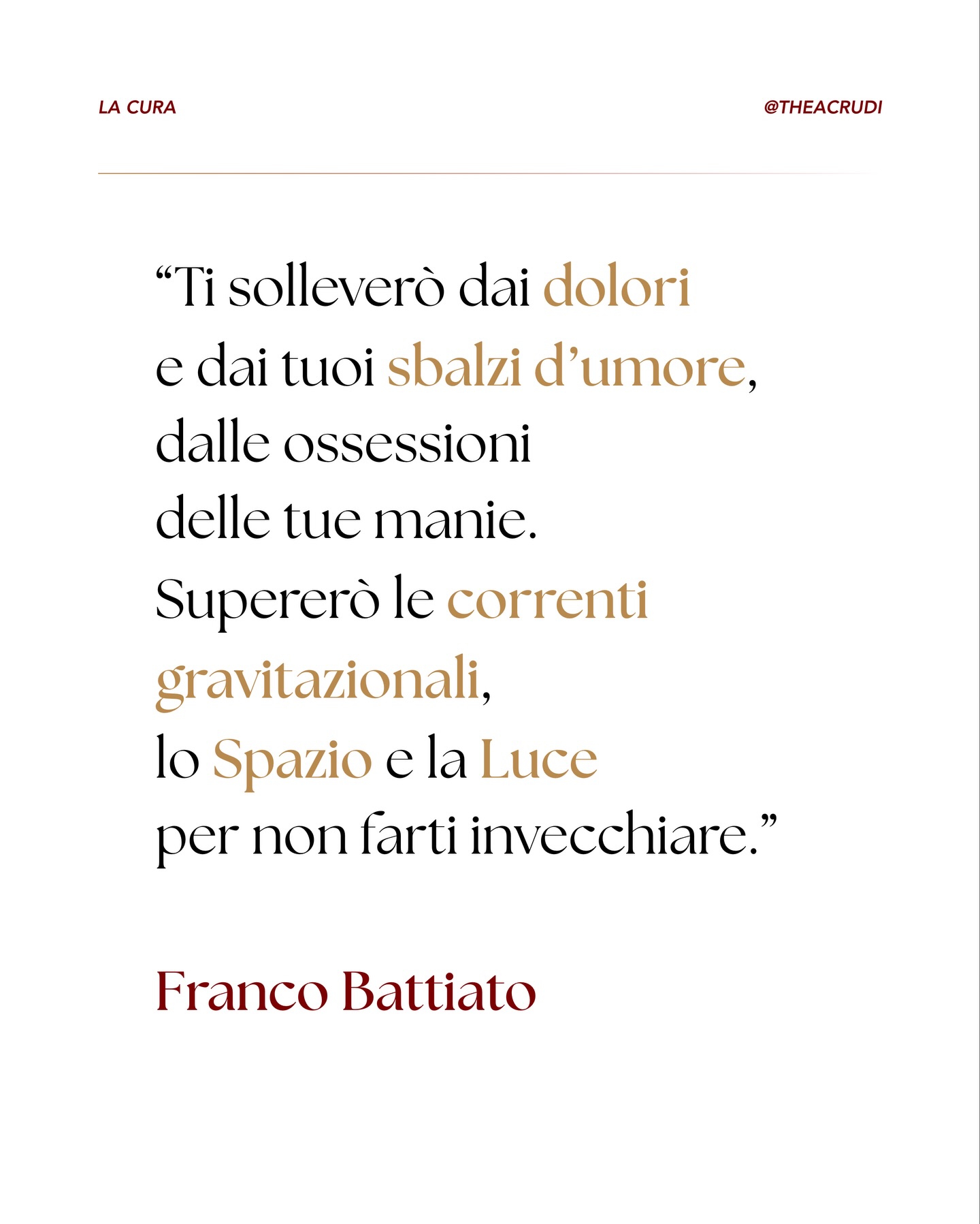La Cura, scritta da Franco Battiato e Manlio Sgalambro, è considerato uno dei massimi capolavori della musica italiana.
Questo brano, spesso usato come dedica in ambito sentimentale, abbraccia in realtà un concetto di Amore Universale, arrivando a includere anche sé stessi.
💬 Durante un’intervista del 2008 a Radio Deejay, Battiato affermò proprio che: “Quando ho scritto questo brano c’era la possibilità di scrivere una canzone d’amore senza mai usare la parola amore e nello stesso tempo senza avere un ritorno. Qualcosa per qualcun altro e basta. Un amore incondizionato: quello che dà e basta”.
La Cura ci ricorda che esiste una forma di sentimento che non nasce dalla mancanza, ma dalla pienezza.
Un amore che non chiede.
Un amore che non trattiene.
Un amore che semplicemente si offre.
✨🤍
#lacura #battiato #francobattiato #amore #amoreuniversale