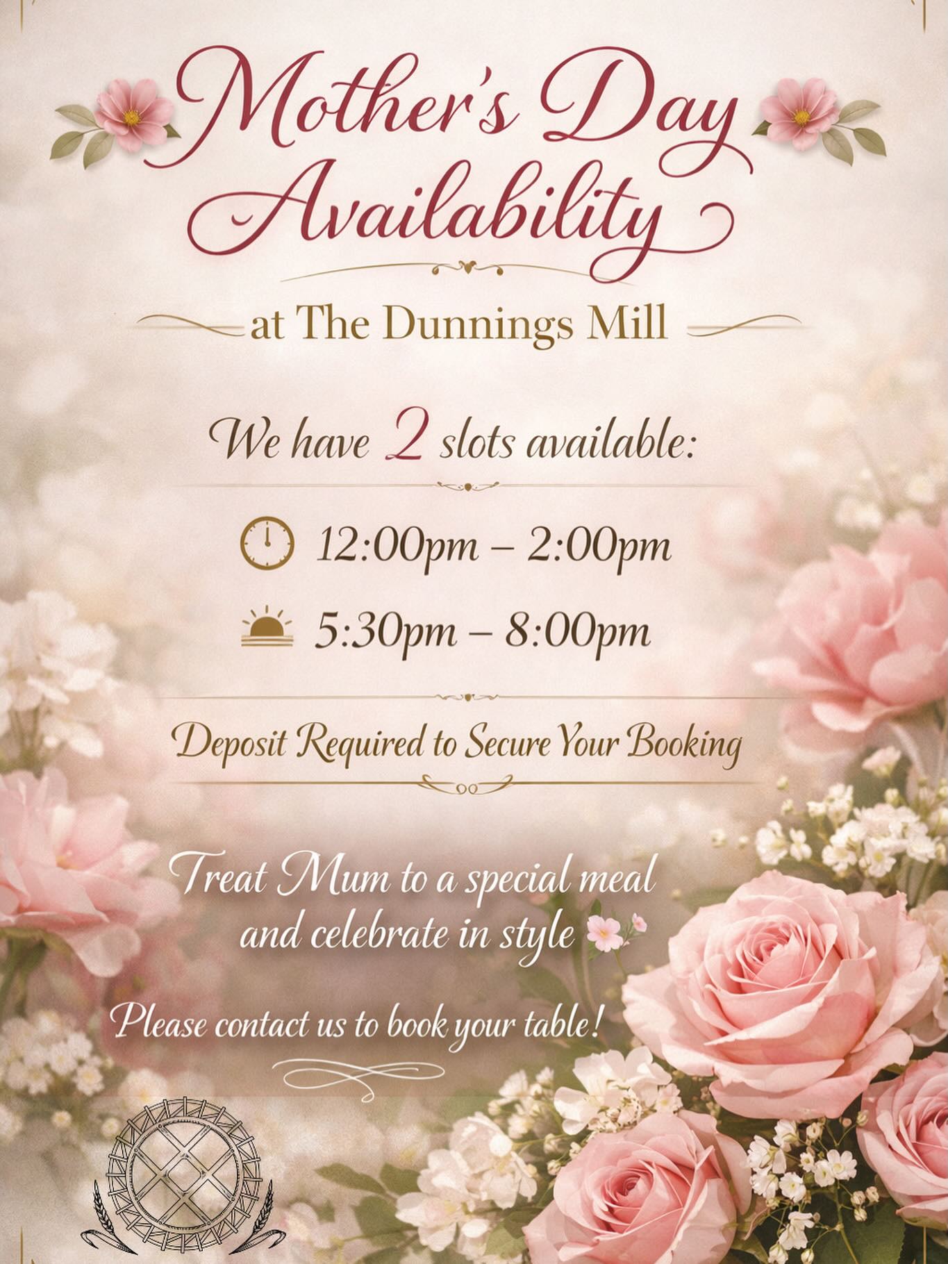 🌸✨ Mother’s Day at The Dunnings Mill ✨🌸
We have just 2 slots remaining this Mother’s Day at The Dunnings Mill:
🕛 12:00pm – 2:00pm
🌅 5:30pm – 8:00pm
Treat Mum to a beautiful meal in elegant surroundings and make her day truly special 💐
✨ Deposit required to secure your booking.
📞 Call now to book: 01342 821080
Limited availability – once they’re gone, they’re gone!