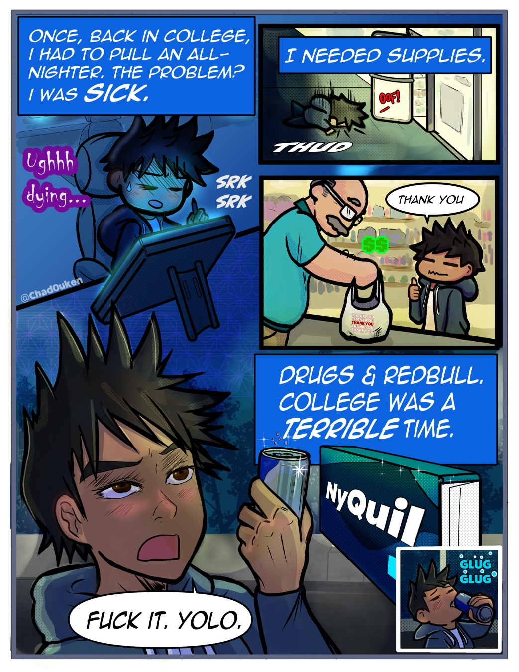 Oh don't mind me, I am unfortunately very stupid sometimes.
This is a true story from when I was in college. Names have been changed for protection purposes, but if you knew me in college, you probably know who this is. Lol.
For some dumb reason, I thought that you HAD to take Nyquil at night- and Dayquil during the day, because that was the rule- and I'm not a rule breaker.
Anyhow- don't take sleep meds if you need to stay up, kids! 😭
#comic #comedy #college #nyquil #sleep #redbull #nighttime