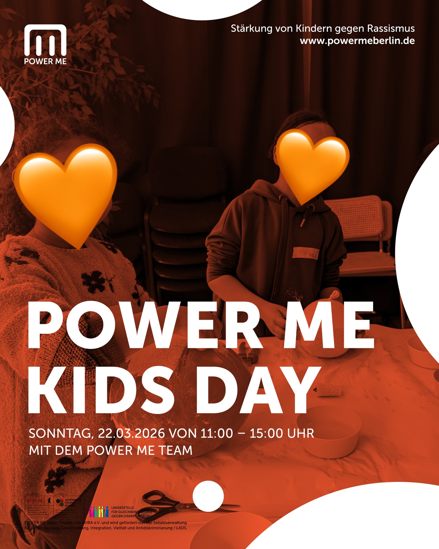 POWER ME KIDS DAY
Sonntag, 22.03.2026 von 11:00 - 15:00 Uhr
Du möchtest neue Freunde kennenlernen oder alte
Freunde aus den vergangenen Workshops wieder treffen, gemeinsam Spaß haben und mit anderen Kids eine schöne Zeit verbringen? Dann bist du beim POWER ME Kids Day genau richtig!
Dieses Mal werden wir mit Gipsbinden basteln. Also komm dazu, wenn du Lust auf kreatives Austoben hast!
Mit dem POWER ME Team
Altersempfehlung: 6 – 12 Jahre
Wir bitten um Anmeldung unter www.powermeberlin.de
Euer POWER ME Team
-
POWER ME ist ein Projekt von ARIBA e.V. und wird gefördert von der Senatsverwaltung für Arbeit, Soziales, Gleichstellung, Integration, Vielfalt und Antidiskriminierung / LADS
