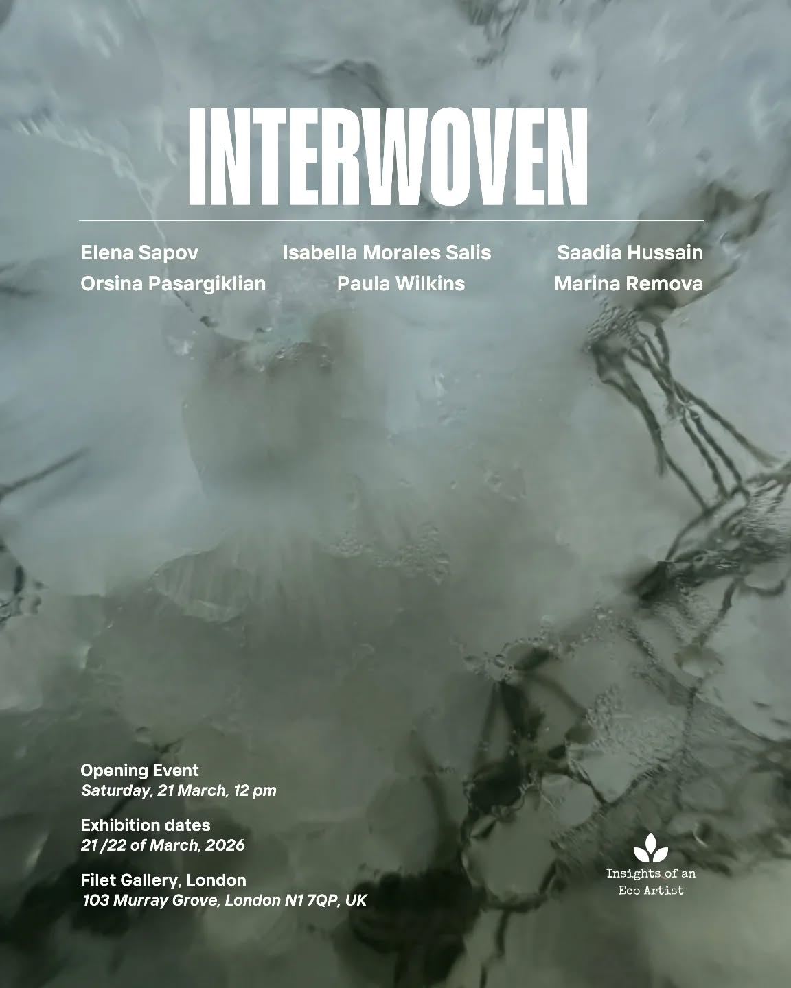 Exhibition Invitation:
IOAEA + FILET / Interwoven
This March, Insights of an Eco Artist (IOAEA) marks its London debut at FILET Gallery with Interwoven. The exhibition features six international artists from IOAEA’s Sustainable Practices hybrid residency, showcasing works developed through deep ecological inquiry.
Spanning painting, video, sculpture, and installation, Interwoven investigates our ancestral bond with the natural world. From the architecture of the urban environment and traditional crafts, the use of discarded materials and mycelium, installation that serves as embodiment of the sea and personal explorations of the self as nature, this exhibition invites you to immerse yourself in the personal nuanced interpretations of each artist.
Bring your headphones so you can deeper explore the work exhibited.
FILET Gallery
FILET @filet_space is a space for experimental art production founded by Rut Blees Luxemburg and Uta Kögelsberger. Based in London in close proximity to the 'digital roundabout', FILET is a physical research organ that provides a platform for the production, dissemination and discourse of contemporary art.
Participating Artists:
Marina Remova @marinaremova.rms
Isabella Morales Salis @isabellamorales.studio
Orsina Pasargiklian @orsinapasa
Saadia Hussain @saadia_studio_offical
Elena Sapov @elenasapov
Paula Wilkins @sulisisland
Opening event
21st of March, 12pm
(Live performance)
Filet Gallery
103 Murray Grove, London N1 7QP, United Kingdom
Exhibition runs: 21- 22 March 2026
Curated by Joana Alarcão ( Founder/Curator) @joana_alarcao_art
Picture:
Artwork by Marina Remova