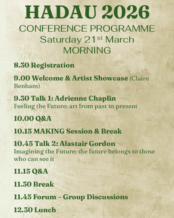 BIG NEWS! We can now reveal the full programme for HADAU 2026!
The Saturday will include:
🎤Talks from our two keynote speakers: artist and writer Alastair Gordon and philosopher of art Adrienne Chaplin, focused on this year’s theme ‘Holding the Future’
⁉️An open discussion forum, with opportunities to ask questions and share ideas
🍵Plenty of tea, coffee and 🍰cake, with opportunities to mingle, chat and to spend time looking at the artwork on display as part of this year’s HADAU exhibition
🎨A choice of two activities in the afternoon: a practical art workshop titled ‘Holding it Lightly’ led by Alastair Gordon, and a discussion on ‘Human Creativity in an age of Artificial Intelligence’ led by @bld.nunes and Matt Nunes
🎤Four mini showcases from some of our exhibiting artists: novelist and poet @hrh.hannah, musician Jude Souter, artist @clairebenham.studio, and painter-photographer @lyndaporterart
💬A final panel discussion with audience Q&A to round off the day
🎫Tickets cost £40 and include entry to the Friday night poetry event (7-9pm) as well as the full conference on Saturday (plus: tea, coffee, lunch on Saturday, and soup on Friday evening)
📌So what are you waiting for? Book your tickets now via the link 🔗 in our bio!