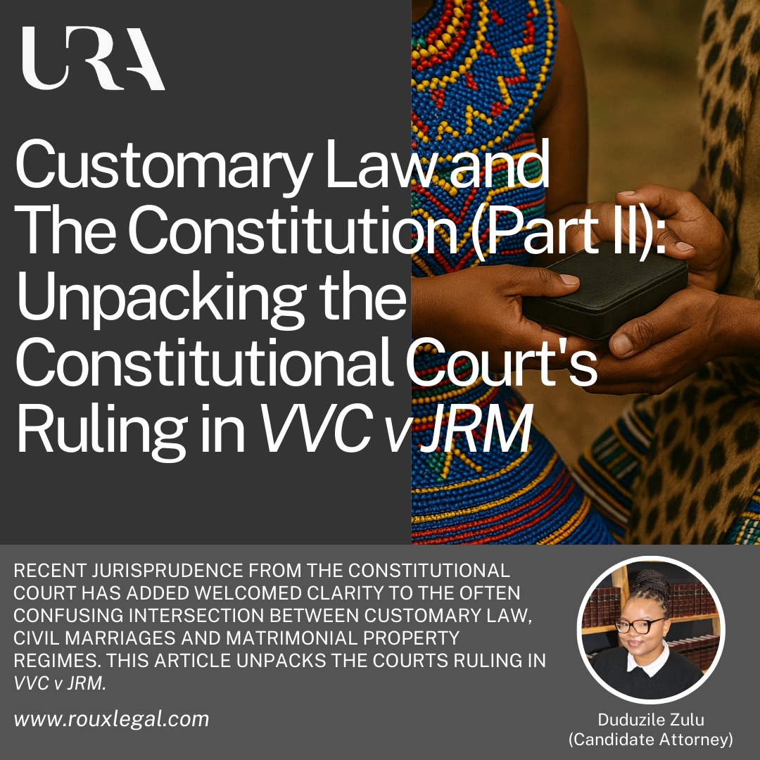 URA INSIGHTS | CUSTOMARY LAW AND THE CONSTITUTION (PART II): UNPACKING THE CONSTITUTIONAL COURTāS RULING IN VVC V JRM
Recent jurisprudence from the Constitutional Court has added clarity to the intersection between customary law, civil marriages and matrimonial property regimes. This article unpacks the Courts ruling inĀ VVC V JRM.
š Click the link in our bio to read the full article.
