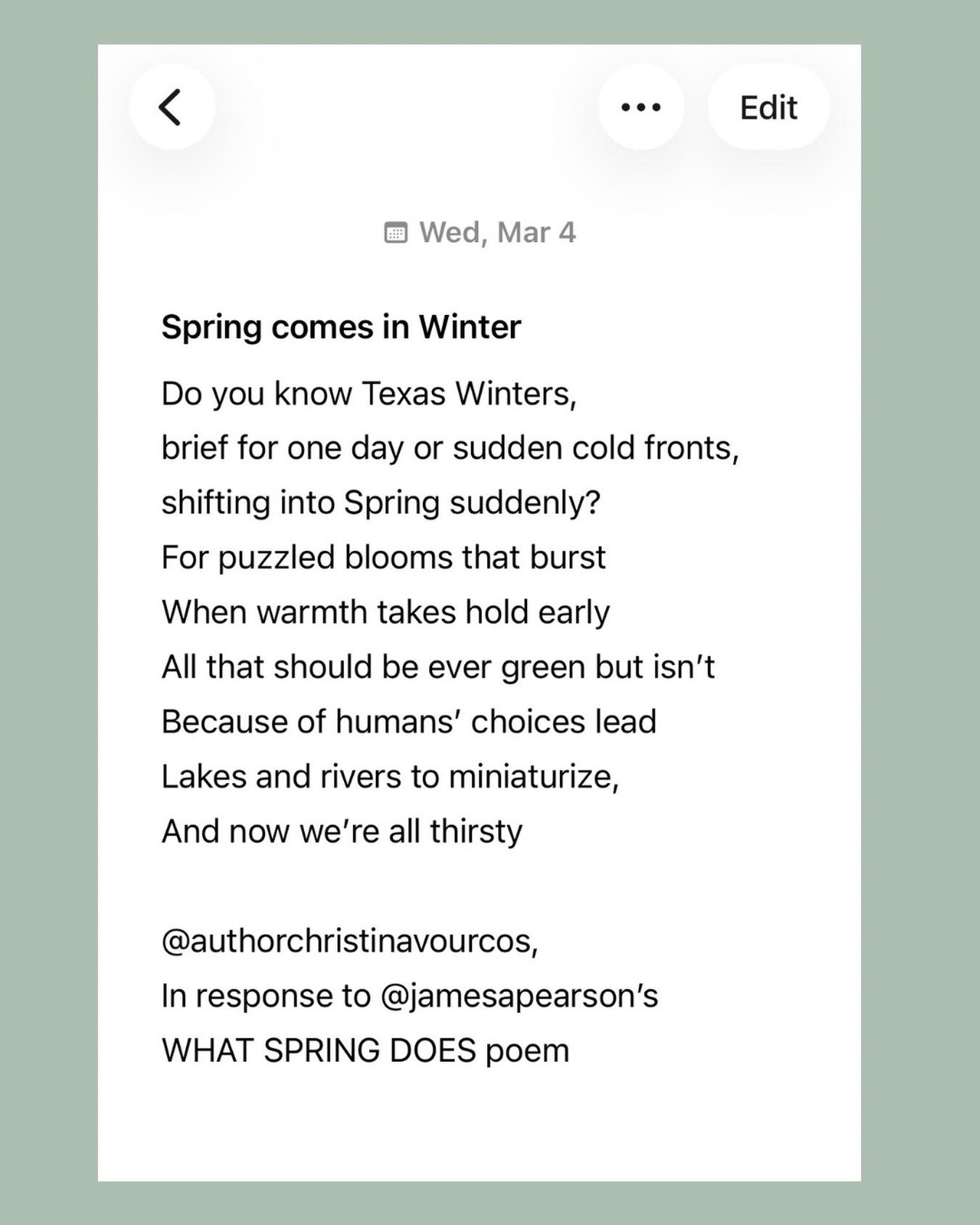 I noticed this morning @zoeleawriter shared @jamesapearson’s poem, What Spring Does, and suddenly I started thinking of a poem response. It took me almost all day, in between my busy schedule, but I finally have the poem ready to read.
Find my latest poetry books through Amazon or learn more about them with my website then request them through your local bookstore. P.S: I’m currently writing my next poetry book. This might give you a bit of a sneak preview. #NaturePoetry #PoetryWriting #PoetryInspiration #EcoPoetry #SeasonalPoetry