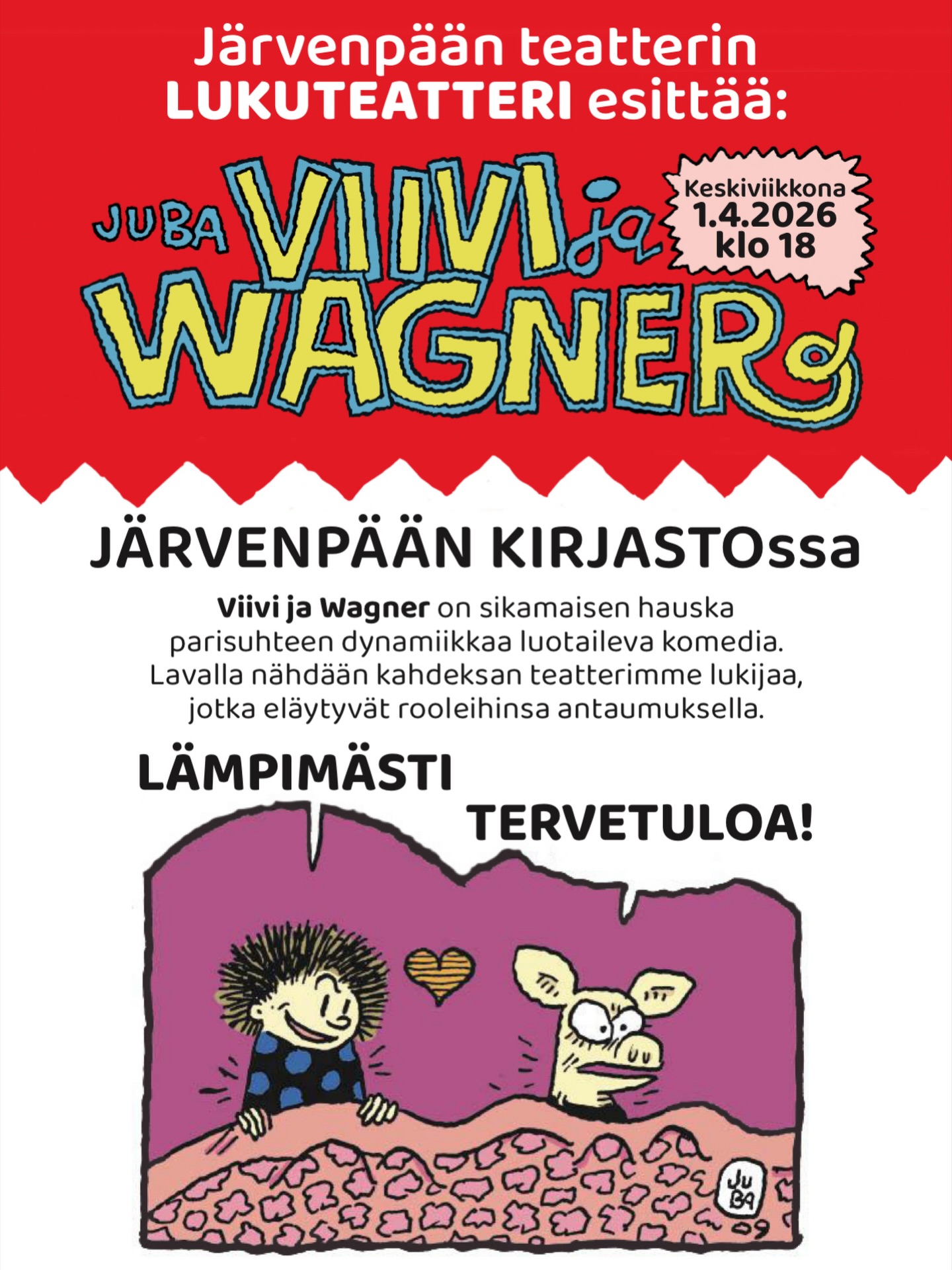 Lukuteatterin odotettu paluu!
Viivi ja Wagner on sikamaisen hauska parisuhteen dynamiikkaa luotaileva semanttinen komedia meille kaikille. Siinä seurataan parisuhteen arkea yhden päivän ajan ja luvassa on hauskaa ja tunnistettavaa tilannekomiikkaa absurdeine käänteineen.
Viivin ja Wagnerin arki on kuin kenen tahansa meistä: riidellään, sovitaan, laitetaan ruokaa, otetaan päiväunet, yritetään siivota, käydään kaupassa, pelätään, että tulee vieraita… Tämä kaikki on kuitenkin kuorrutettu surrealistisilla käänteillä, rehevällä huumorilla ja kaiken anteeksiantavalla rakkaudella.
Viivi & Wagner on Jussi ”Juba ” Tuomolan luoma sarjakuva, joka siirtyi näyttämölle vuonna 2002. Nyt tämä nähdään ja kuullaan Järvenpään teatterin lukuteatteriesityksenä.
Aika: ke 1.4.26 klo 18.00
Paikka: Järvenpään kirjasto
Tilaisuus on maksuton
Lukijoina ovat:
Viivi Aura Ikävalko
Wagner Kimmo Kokko
Mummo Minna Nurminen
Äiti Sirpa Laakso-Varis
Isä. Simo Weckstén
Julli-setä Marko Leppänen
Fylli-täti Marjut Tick
Saatana Jaakko Kuusela
Ohjaus Anja Veck
Kuvitus ja mainokset Juha Kalliolahti
Lämpimästi tervetuloa!
#järvenpäänteatteri #lukuteatteri #viivijawagner #odotettupaluu järvenpäänkirjasto