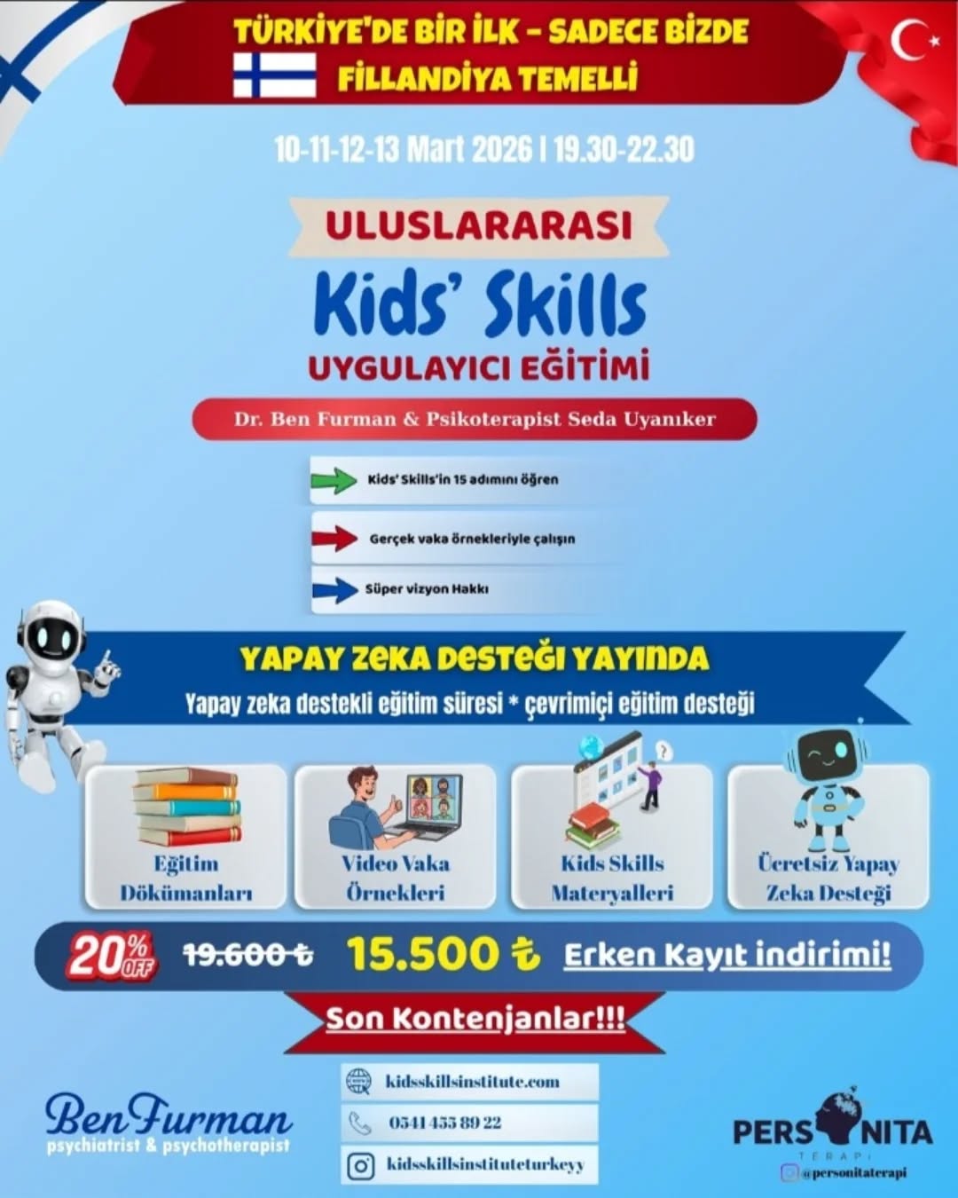 🌍 TÜRKİYE’DE BİR İLK: ULUSLARARASI KIDS’ SKILLS EĞİTİMİ
🗓 10-13 Mart 2026 | ⏰ 19.30-22.30
🚀 YENİ: ÜCRETSİZ YAPAY ZEKA DESTEĞİ YAYINDA!
Artık eğitim sonrası süreçlerinizde web sitemizdeki Yapay Zekamız yanınızda: Adım adım takip, vaka önerileri ve süpervizyon analizi tamamen ücretsiz!
🌐 Web: www.kidsskillsinstitute.com
EĞİTİM DETAYLARI:
✅ Dr. Ben Furman (Yöntem Yaratıcısı) canlı katılımı ile.
✅ Psikolog Seda Uyanıker rehberliğinde sınırsız süpervizyon.
✅ 15 adımlık uygulama modeli ve vaka analizleri.
✅ 113 sayfalık kitapçık, çalışma kitapları ve materyaller dahil.
✅ Canlı simultane çeviri (Türkçe/İngilizce).
🎥 Tanıtım Videosu: https://youtu.be/Rx2lVqmgy4Y
💸 Ücret: 19.600 TL yerine 15.500 TL (Sınırlı Kontenjan)
📲 İletişim: 0541 455 89 22
📩 Instagram: @kidsskillsinstituteturkeyy